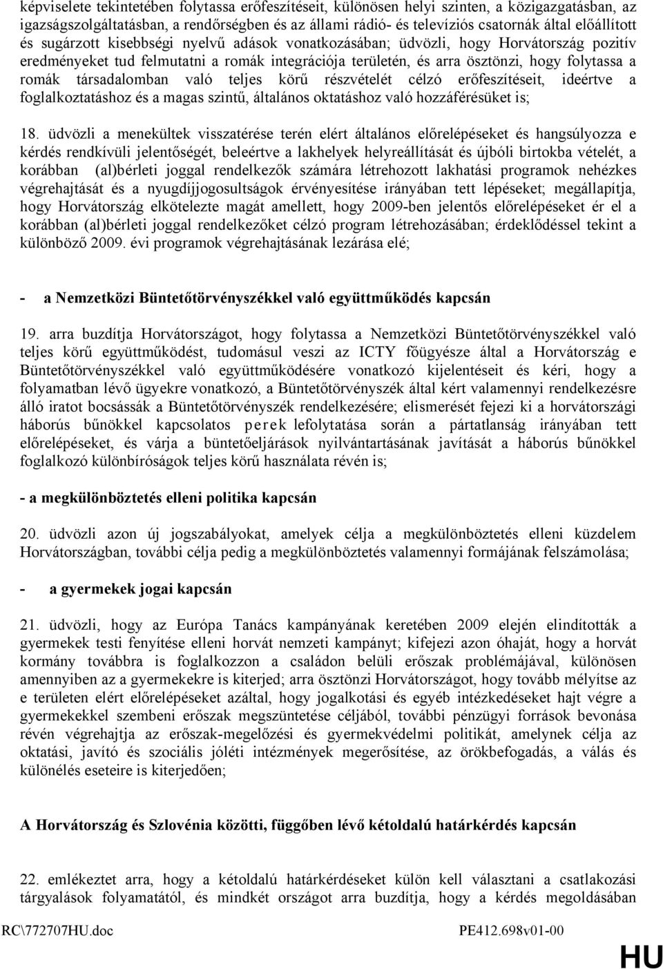 társadalomban való teljes körű részvételét célzó erőfeszítéseit, ideértve a foglalkoztatáshoz és a magas szintű, általános oktatáshoz való hozzáférésüket is; 18.