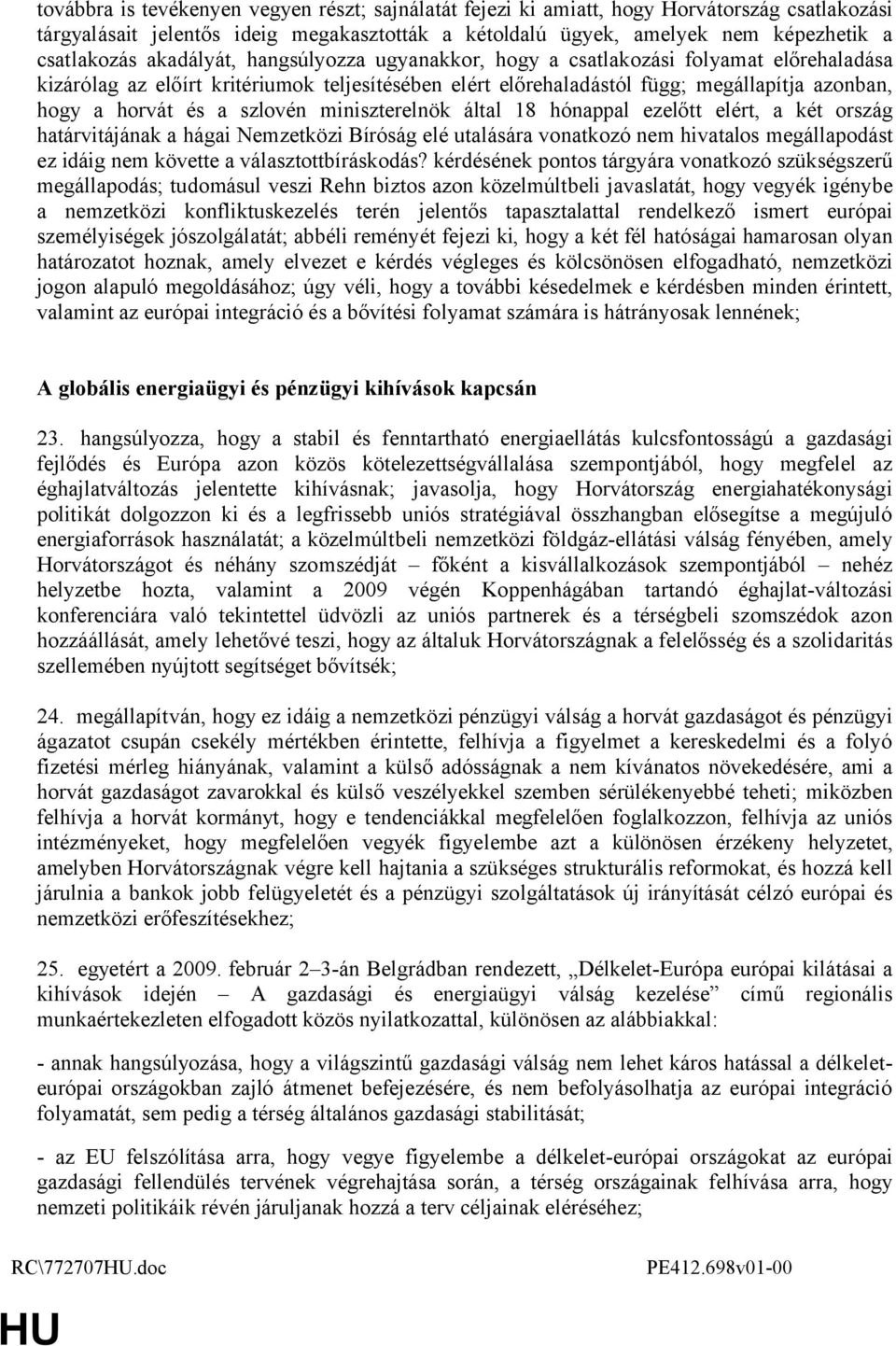 szlovén miniszterelnök által 18 hónappal ezelőtt elért, a két ország határvitájának a hágai Nemzetközi Bíróság elé utalására vonatkozó nem hivatalos megállapodást ez idáig nem követte a