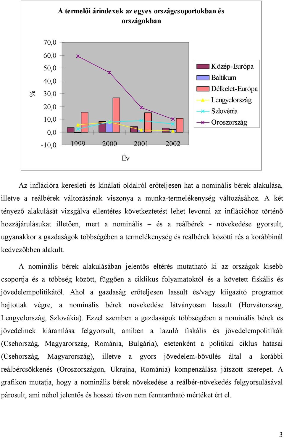 A két tényező alakulását vizsgálva ellentétes következtetést lehet levonni az inflációhoz történő hozzájárulásukat illetően, mert a nominális és a reálbérek - növekedése gyorsult, ugyanakkor a