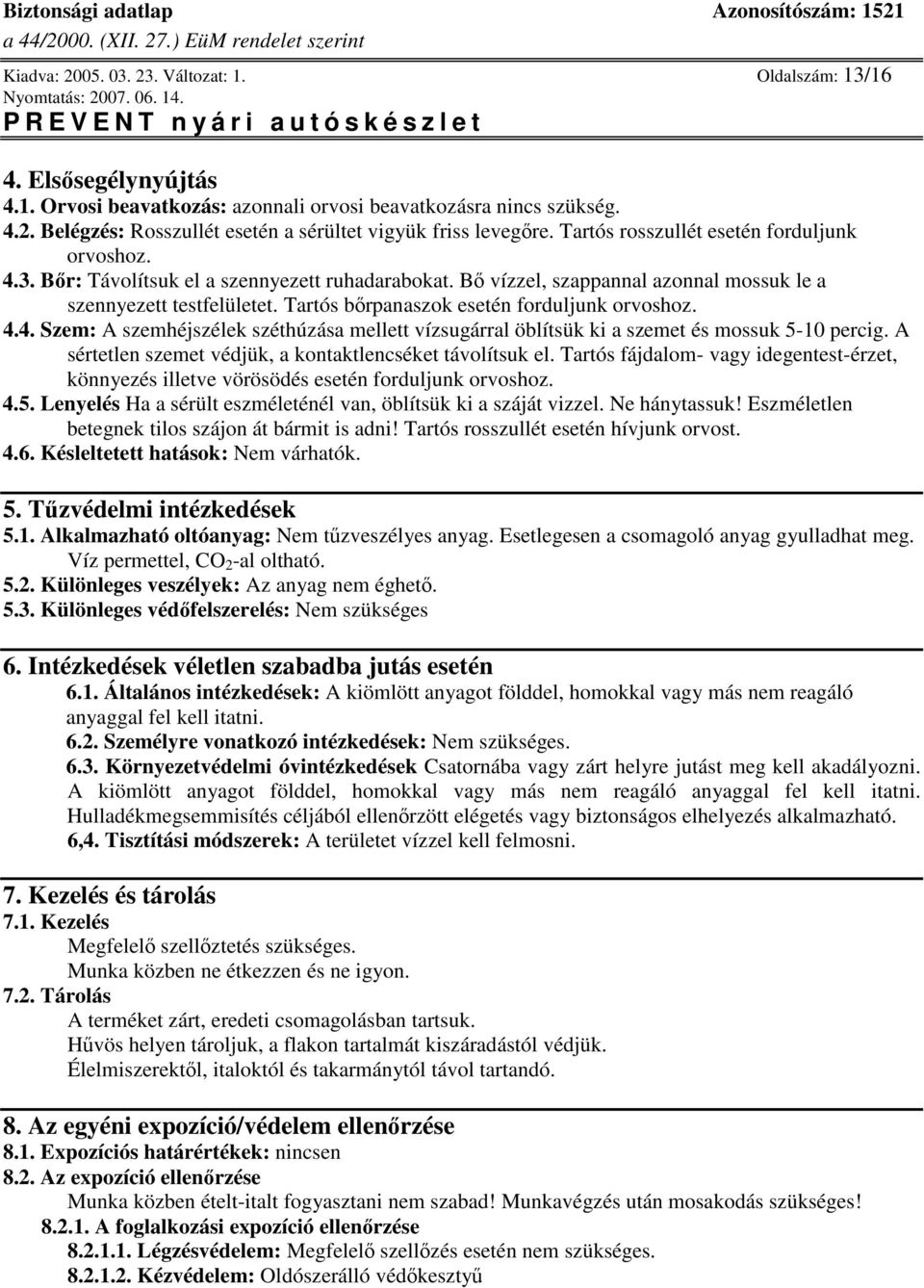 Tartós brpanaszok esetén forduljunk orvoshoz. 4.4. Szem: A szemhéjszélek széthúzása mellett vízsugárral öblítsük ki a szemet és mossuk 5-10 percig.