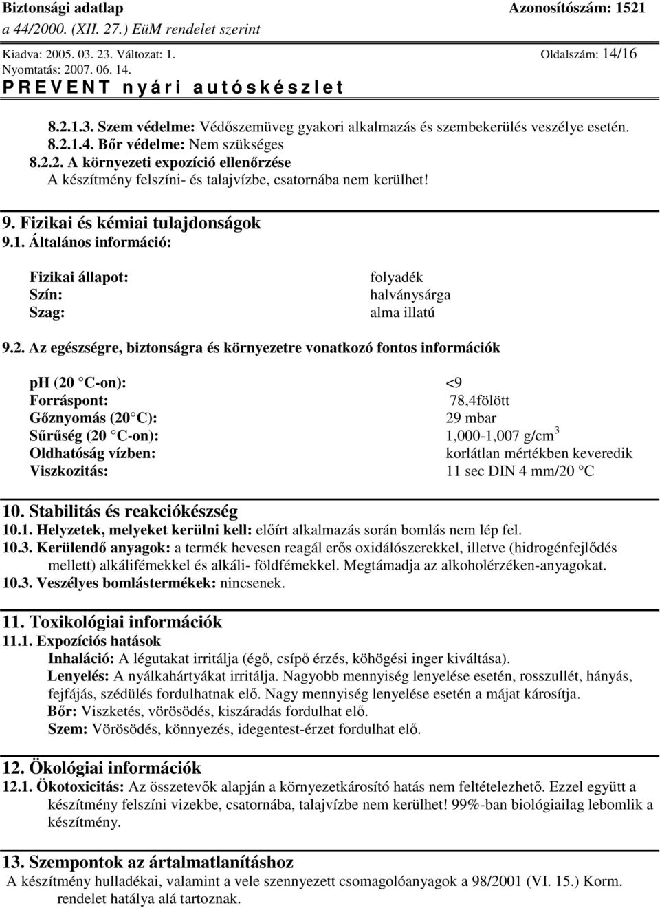 Az egészségre, biztonságra és környezetre vonatkozó fontos információk ph (20 C-on): <9 Forráspont: 78,4fölött Gznyomás (20 C): 29 mbar Srség (20 C-on): 1,000-1,007 g/cm 3 Oldhatóság vízben: