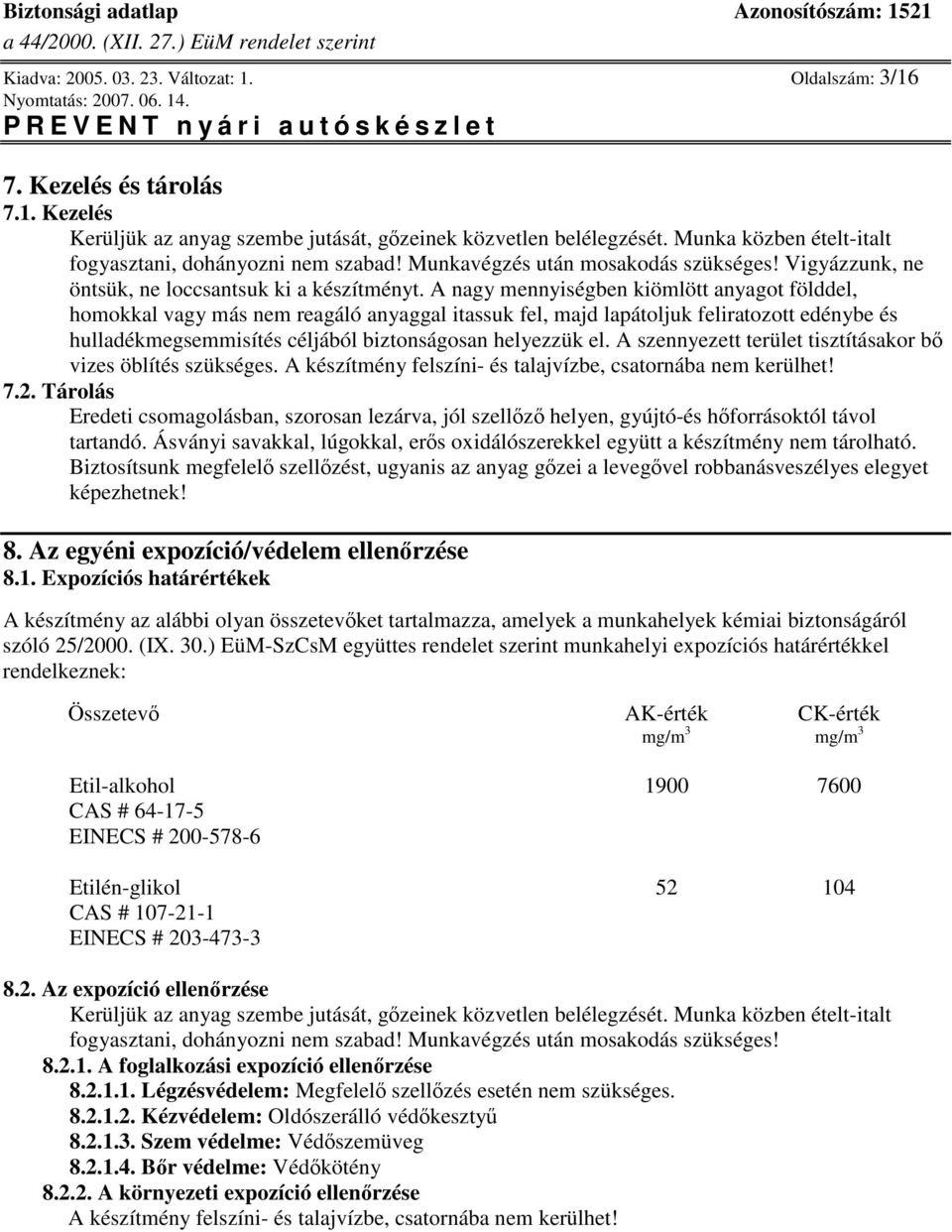 A nagy mennyiségben kiömlött anyagot földdel, homokkal vagy más nem reagáló anyaggal itassuk fel, majd lapátoljuk feliratozott edénybe és hulladékmegsemmisítés céljából biztonságosan helyezzük el.