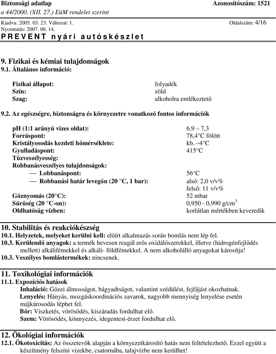 C-on): 0,950-0,990 g/cm 3 Oldhatóság vízben: korlátlan mértékben keveredik 10. Stabilitás és reakciókészség 10.1. Helyzetek, melyeket kerülni kell: elírt alkalmazás során bomlás nem lép fel. 10.3. Kerülend anyagok: a termék hevesen reagál ers oxidálószerekkel, illetve (hidrogénfejldés mellett) alkálifémekkel és alkáli- földfémekkel.