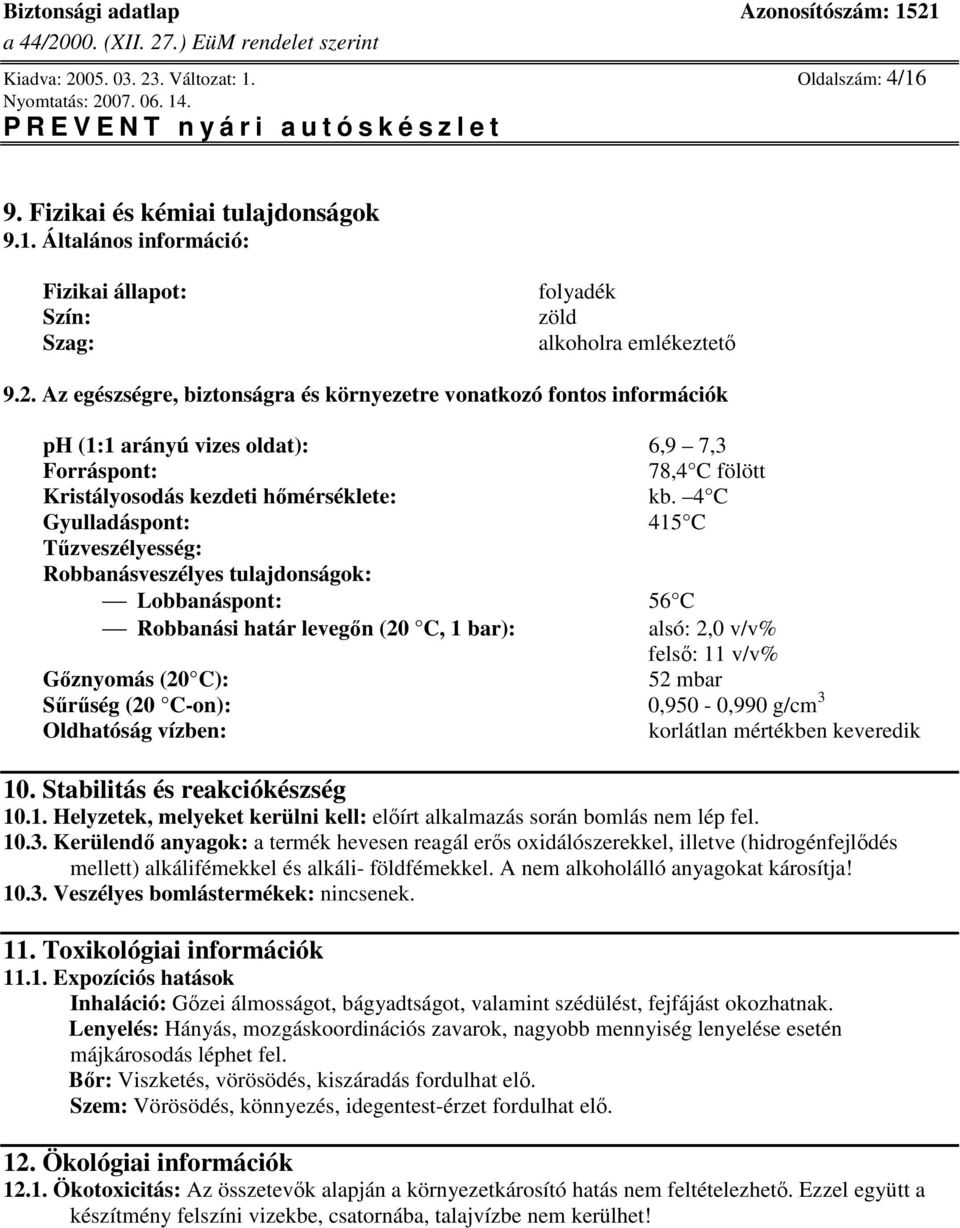 C-on): 0,950-0,990 g/cm 3 Oldhatóság vízben: korlátlan mértékben keveredik 10. Stabilitás és reakciókészség 10.1. Helyzetek, melyeket kerülni kell: elírt alkalmazás során bomlás nem lép fel. 10.3. Kerülend anyagok: a termék hevesen reagál ers oxidálószerekkel, illetve (hidrogénfejldés mellett) alkálifémekkel és alkáli- földfémekkel.