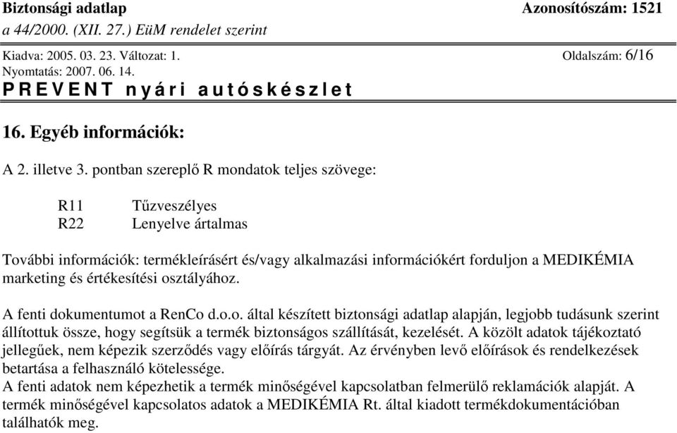 értékesítési osztályához. A fenti dokumentumot a RenCo d.o.o. által készített biztonsági adatlap alapján, legjobb tudásunk szerint állítottuk össze, hogy segítsük a termék biztonságos szállítását, kezelését.