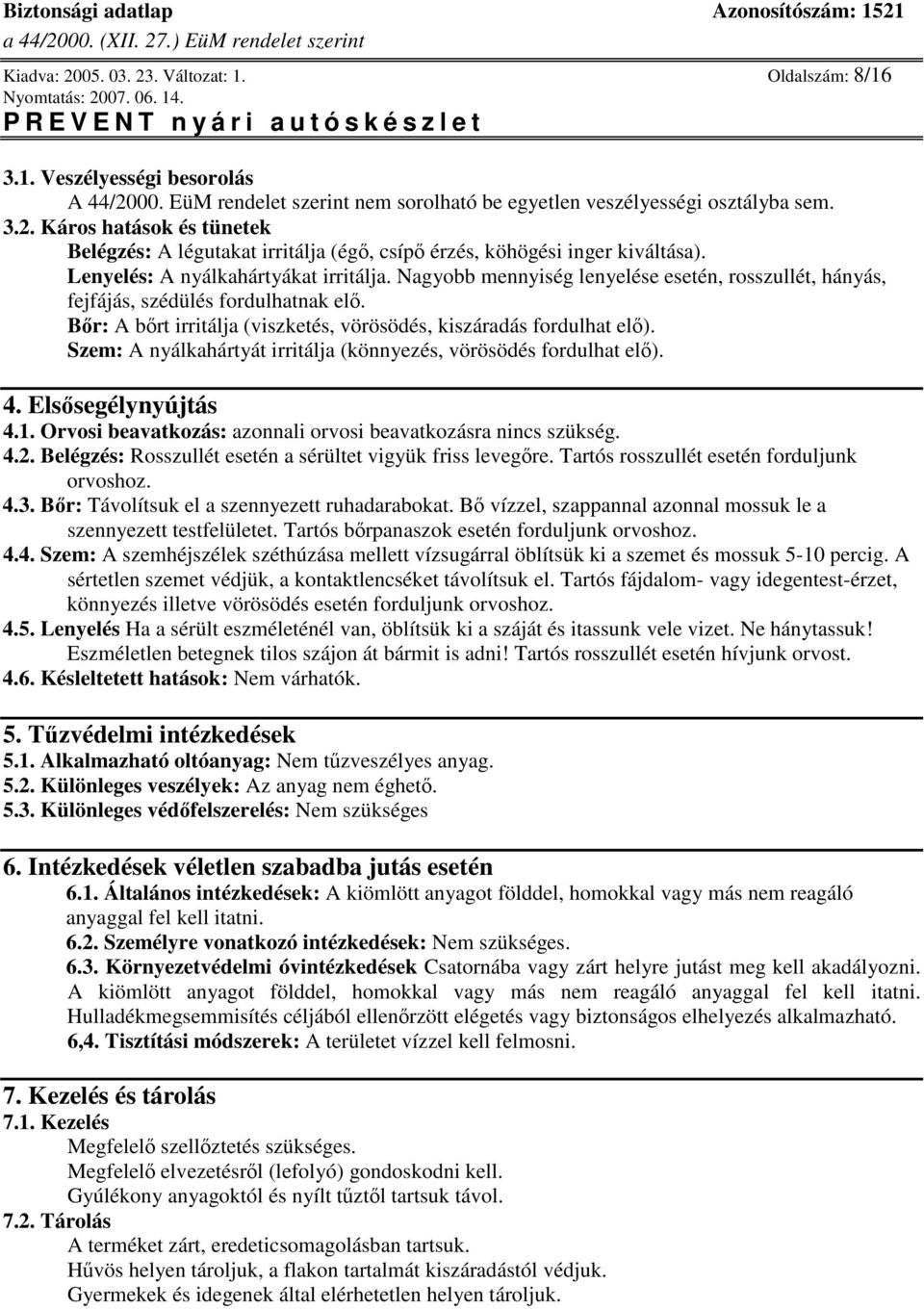 Szem: A nyálkahártyát irritálja (könnyezés, vörösödés fordulhat el). 4. Elssegélynyújtás 4.1. Orvosi beavatkozás: azonnali orvosi beavatkozásra nincs szükség. 4.2.