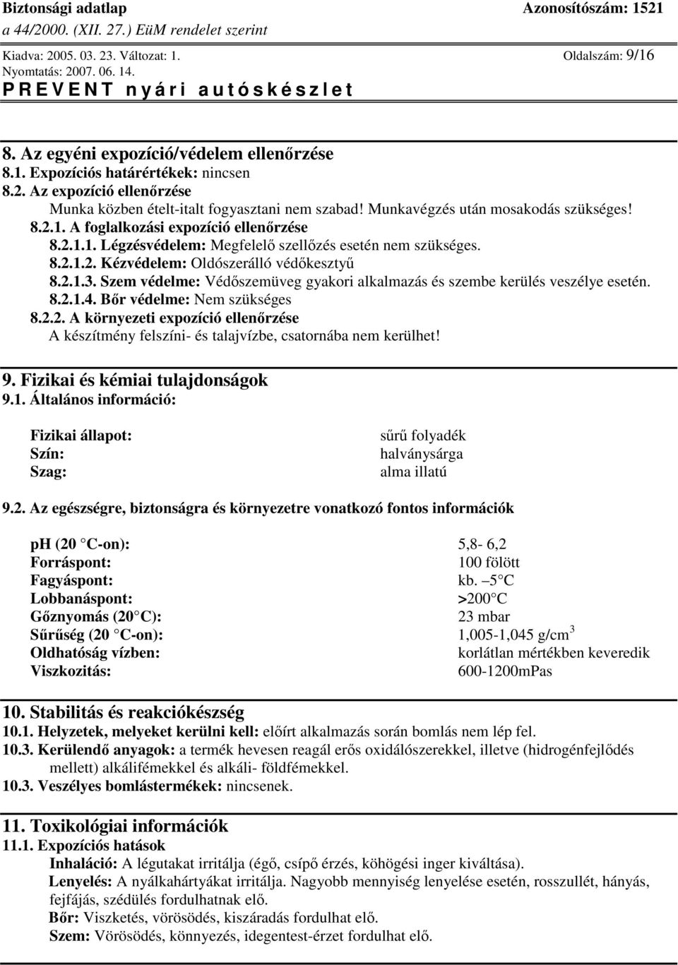 Szem védelme: Védszemüveg gyakori alkalmazás és szembe kerülés veszélye esetén. 8.2.1.4. Br védelme: Nem szükséges 8.2.2. A környezeti expozíció ellenrzése A készítmény felszíni- és talajvízbe, csatornába nem kerülhet!