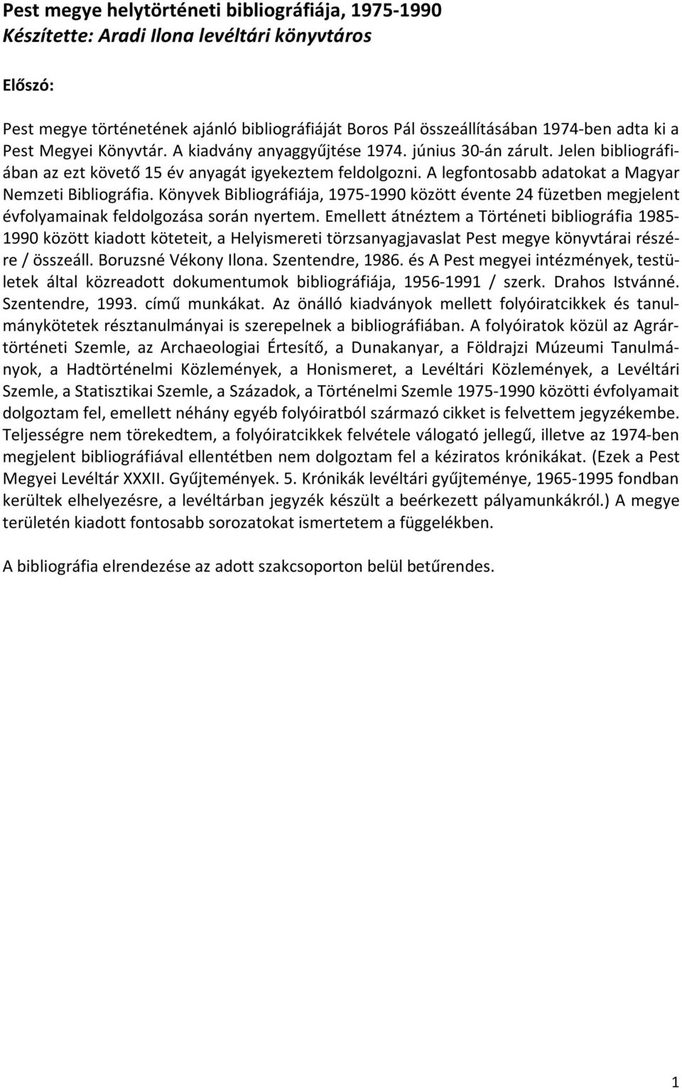 A legfontosabb adatokat a Magyar Nemzeti Bibliográfia. Könyvek Bibliográfiája, 1975-1990 között évente 24 füzetben megjelent évfolyamainak feldolgozása során nyertem.