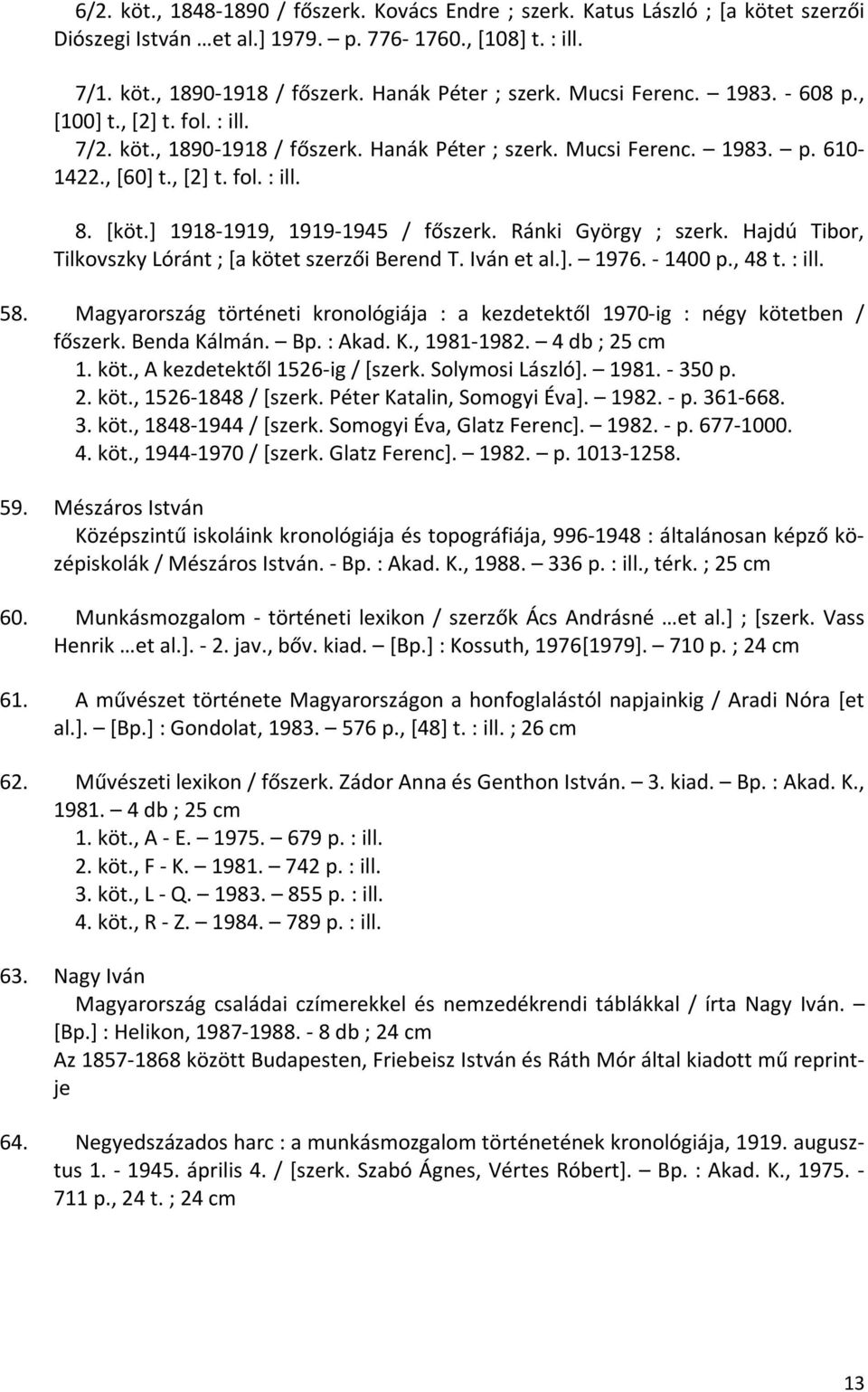 ] 1918-1919, 1919-1945 / főszerk. Ránki György ; szerk. Hajdú Tibor, Tilkovszky Lóránt ; [a kötet szerzői Berend T. Iván et al.]. 1976. - 1400 p., 48 t. : ill. 58.