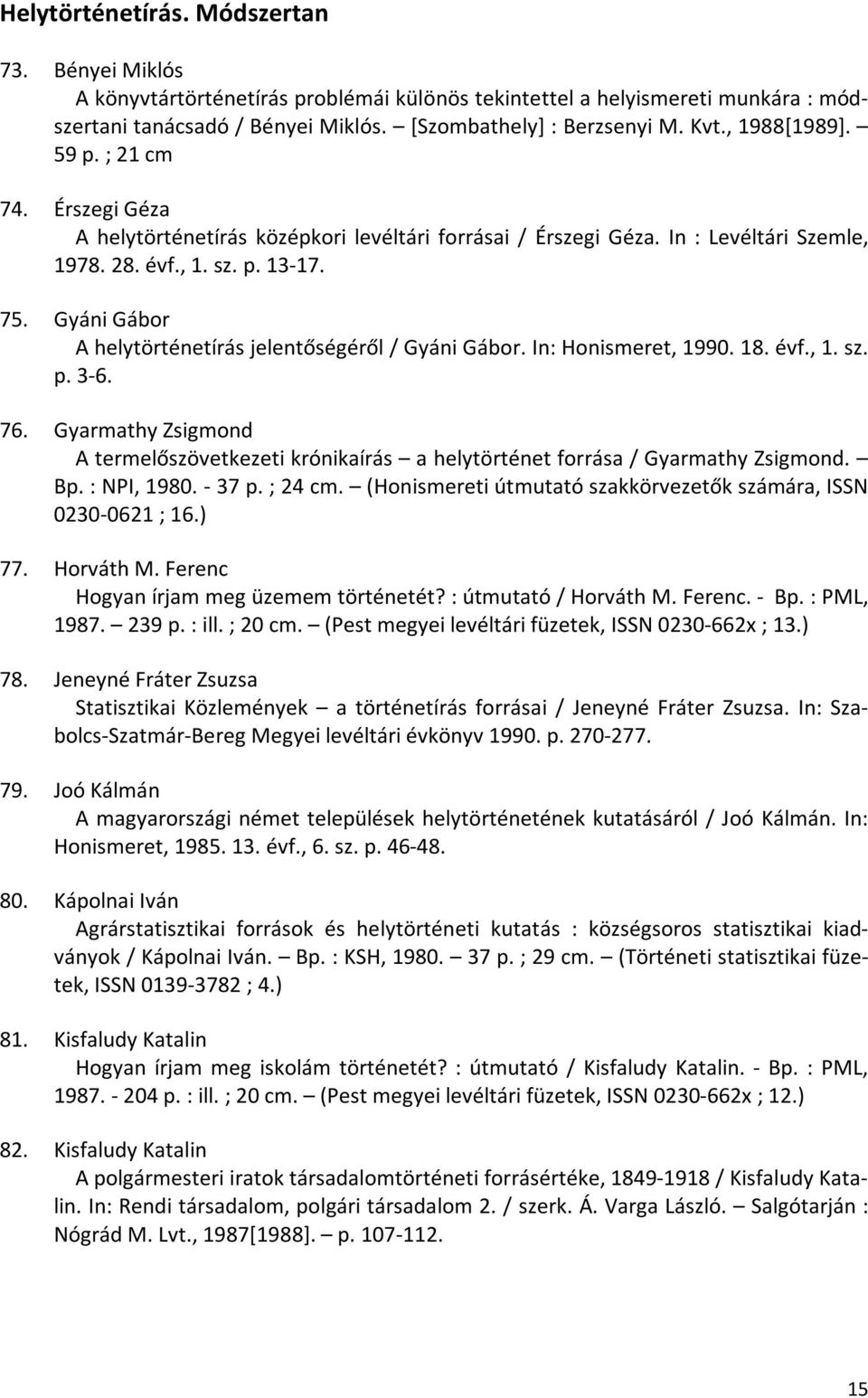 Gyáni Gábor A helytörténetírás jelentőségéről / Gyáni Gábor. In: Honismeret, 1990. 18. évf., 1. sz. p. 3-6. 76.
