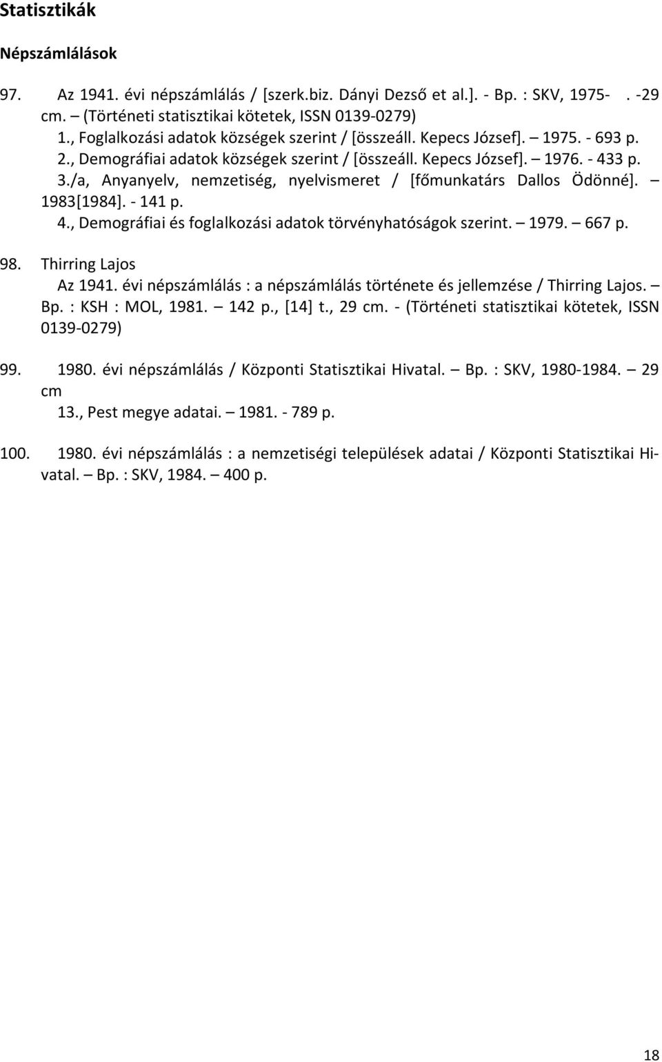 /a, Anyanyelv, nemzetiség, nyelvismeret / [főmunkatárs Dallos Ödönné]. 1983[1984]. - 141 p. 4., Demográfiai és foglalkozási adatok törvényhatóságok szerint. 1979. 667 p. 98. Thirring Lajos Az 1941.