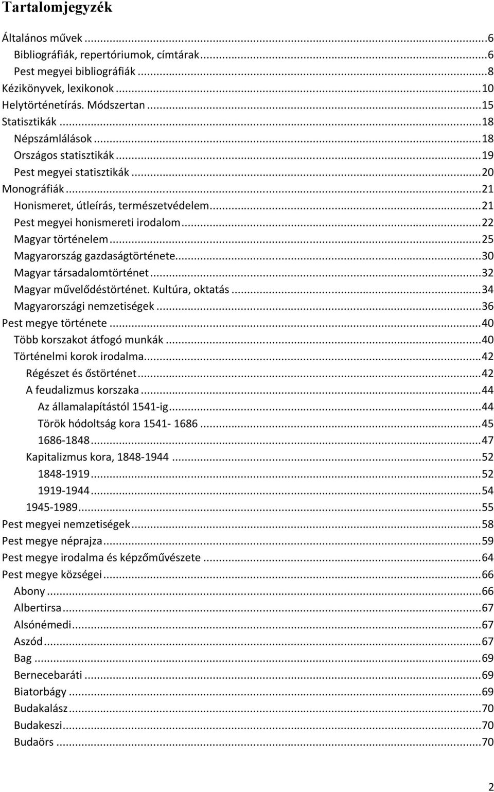 ..25 Magyarország gazdaságtörténete...30 Magyar társadalomtörténet...32 Magyar művelődéstörténet. Kultúra, oktatás...34 Magyarországi nemzetiségek...36 Pest megye története.