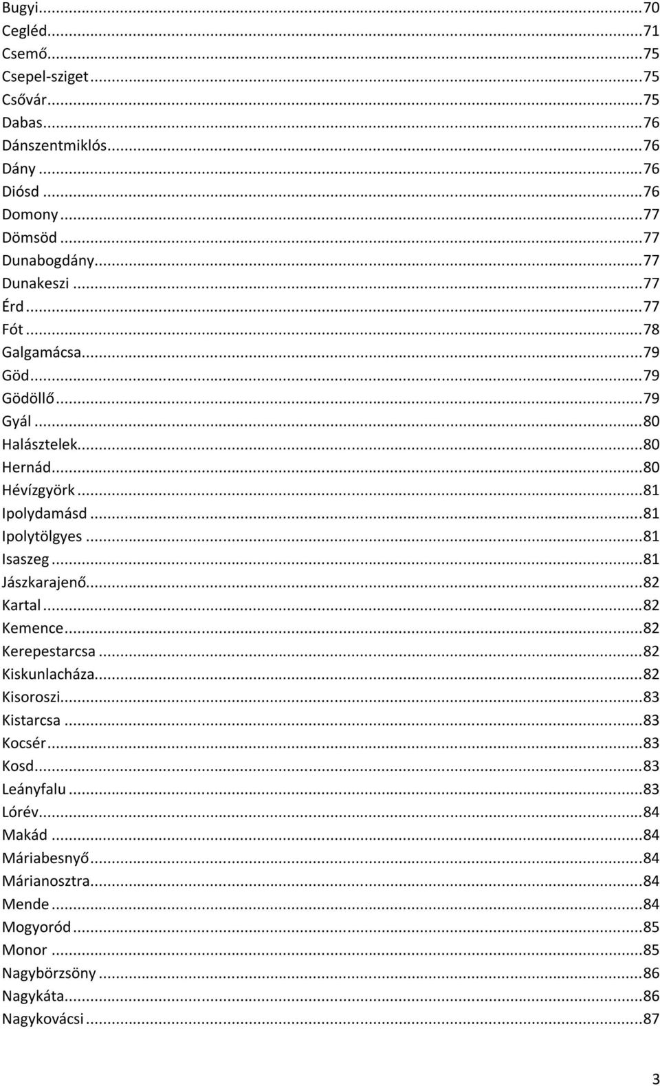 ..81 Ipolytölgyes...81 Isaszeg...81 Jászkarajenő...82 Kartal...82 Kemence...82 Kerepestarcsa...82 Kiskunlacháza...82 Kisoroszi...83 Kistarcsa...83 Kocsér.