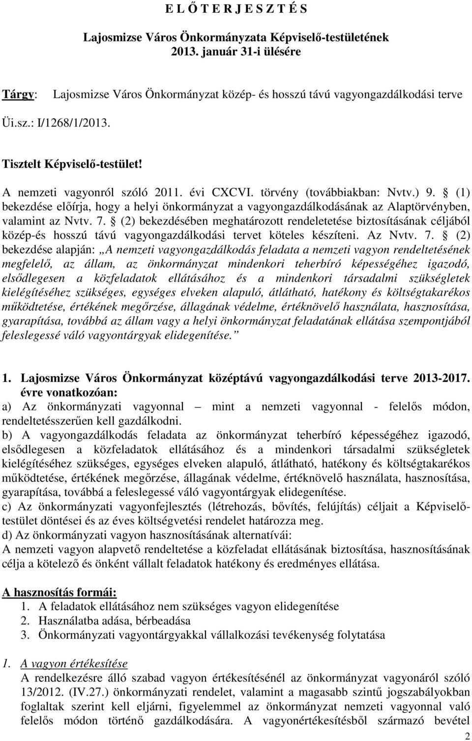 (2) bekezdésében meghatározott rendeletetése biztosításának céljából közép-és hosszú távú vagyongazdálkodási tervet köteles készíteni. Az Nvtv. 7.