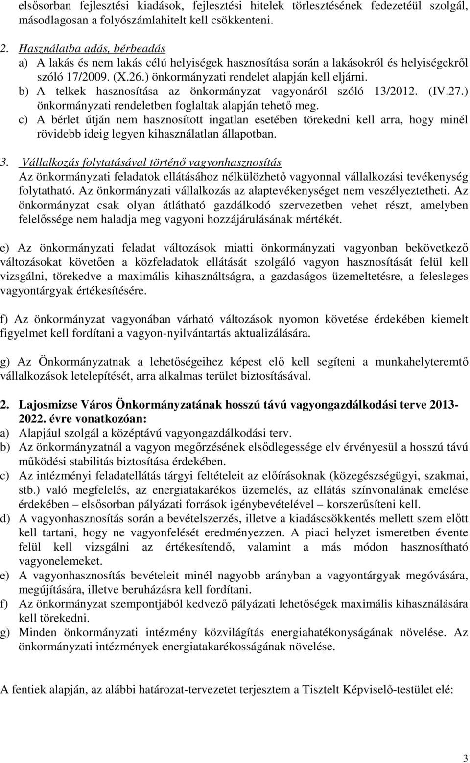 b) A telkek hasznosítása az önkormányzat vagyonáról szóló 13/2012. (IV.27.) önkormányzati rendeletben foglaltak alapján tehetı meg.