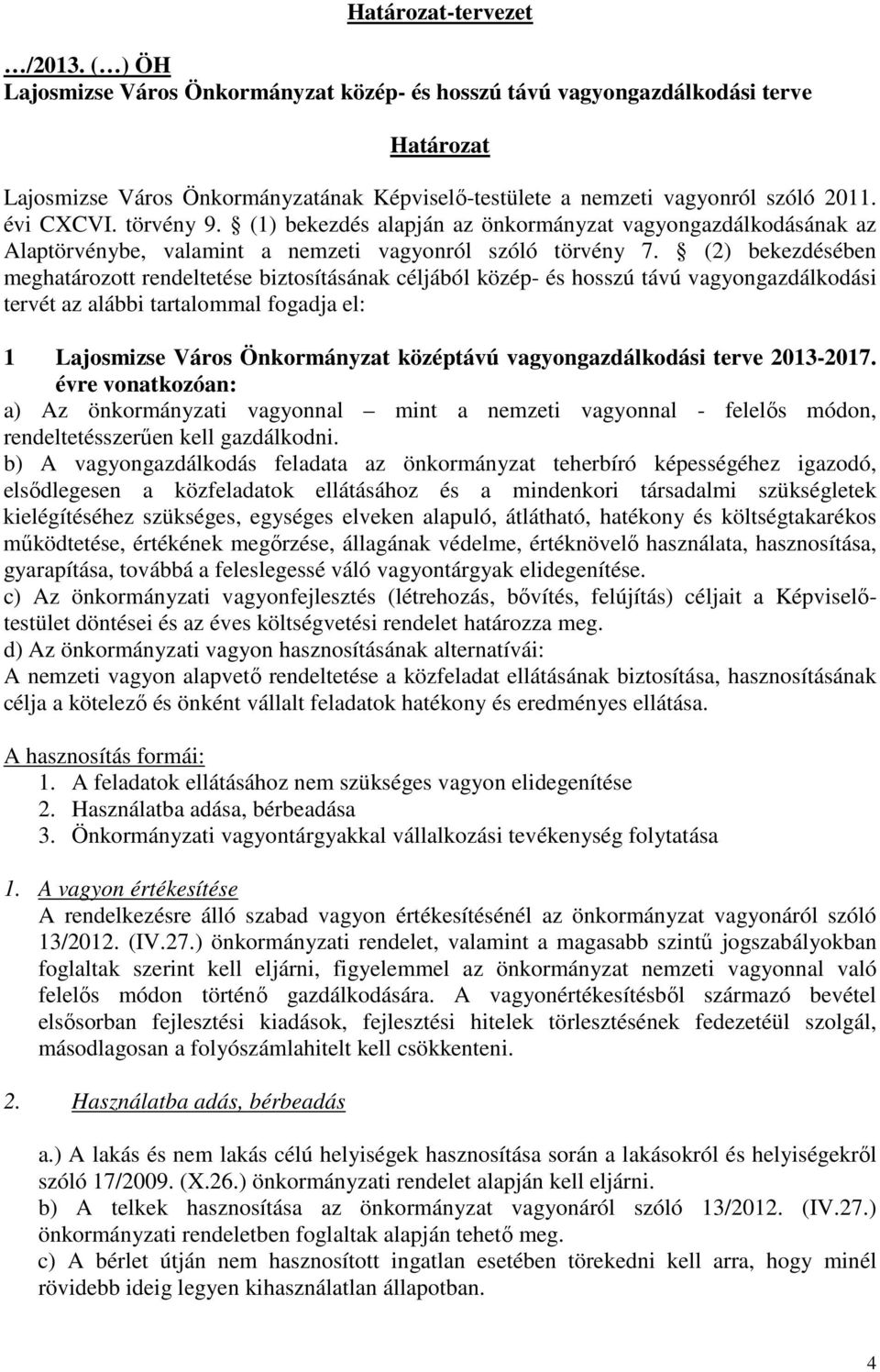 (2) bekezdésében meghatározott rendeltetése biztosításának céljából közép- és hosszú távú vagyongazdálkodási tervét az alábbi tartalommal fogadja el: 1 Lajosmizse Város Önkormányzat középtávú