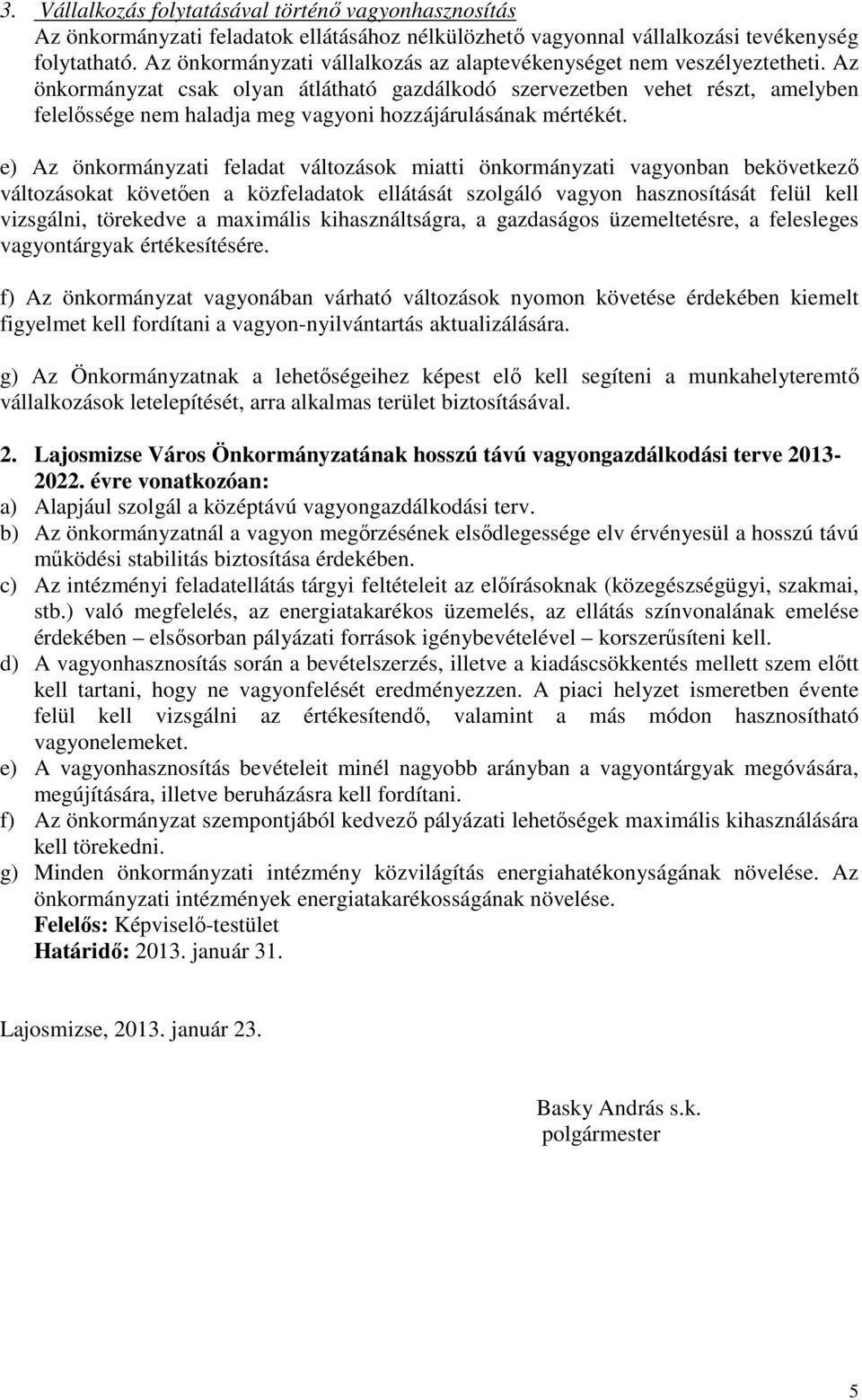 Az önkormányzat csak olyan átlátható gazdálkodó szervezetben vehet részt, amelyben felelıssége nem haladja meg vagyoni hozzájárulásának mértékét.