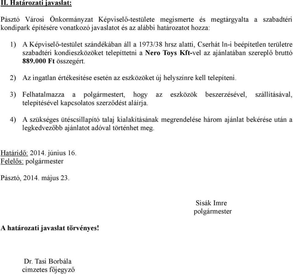 000 Ft összegért. 2) Az ingatlan értékesítése esetén az eszközöket új helyszínre kell telepíteni.