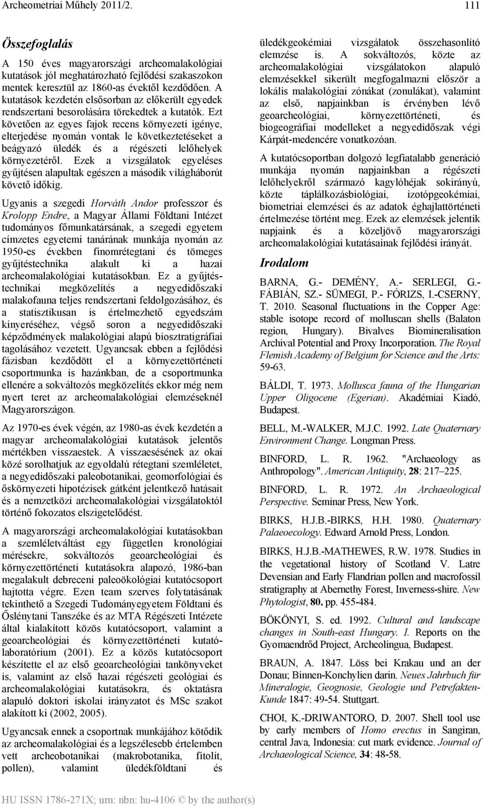 Ezt követően az egyes fajok recens környezeti igénye, elterjedése nyomán vontak le következtetéseket a beágyazó üledék és a régészeti lelőhelyek környezetéről.