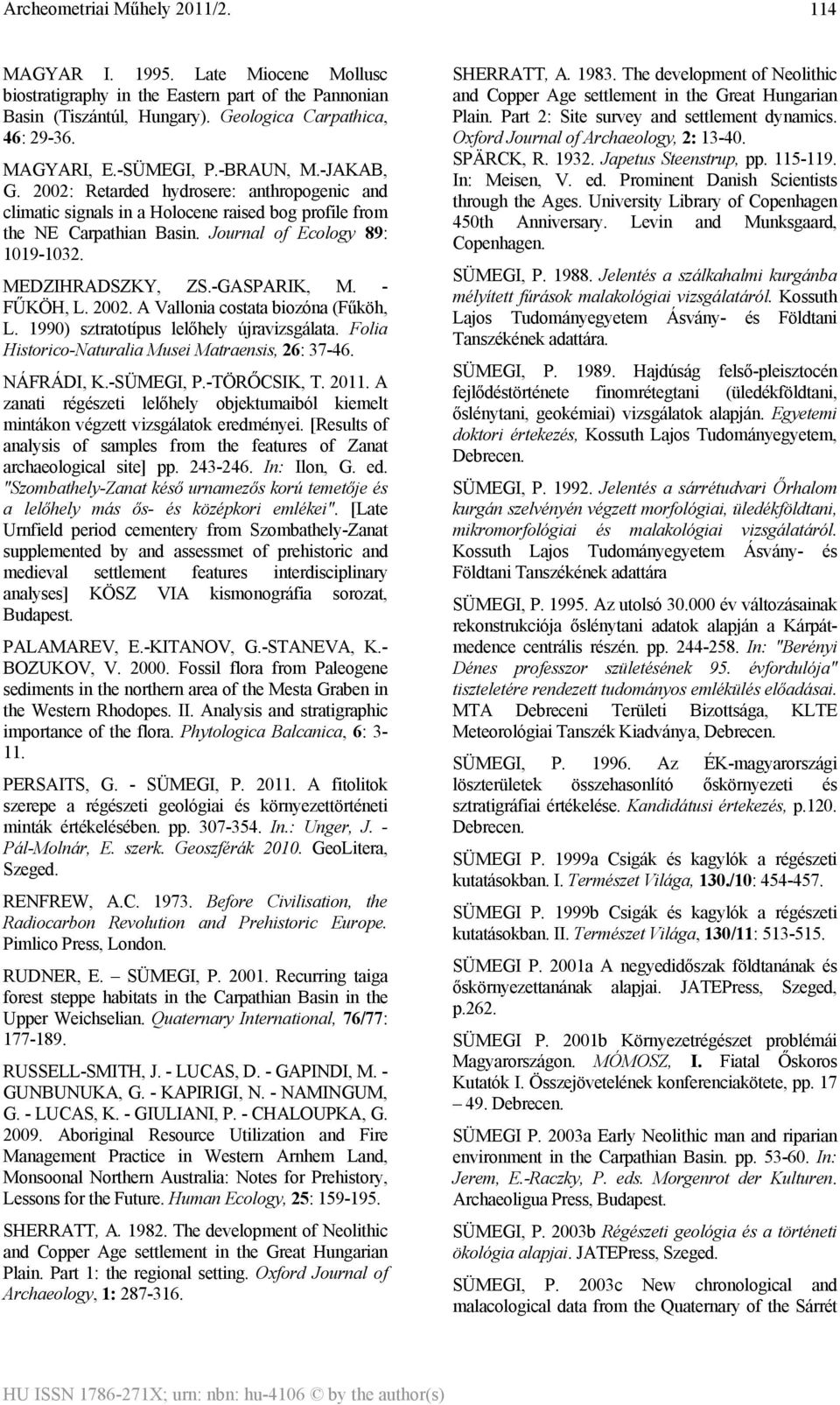 - FŰKÖH, L. 2002. A Vallonia costata biozóna (Fűköh, L. 1990) sztratotípus lelőhely újravizsgálata. Folia Historico-Naturalia Musei Matraensis, 26: 37-46. NÁFRÁDI, K.-SÜMEGI, P.-TÖRŐCSIK, T. 2011.