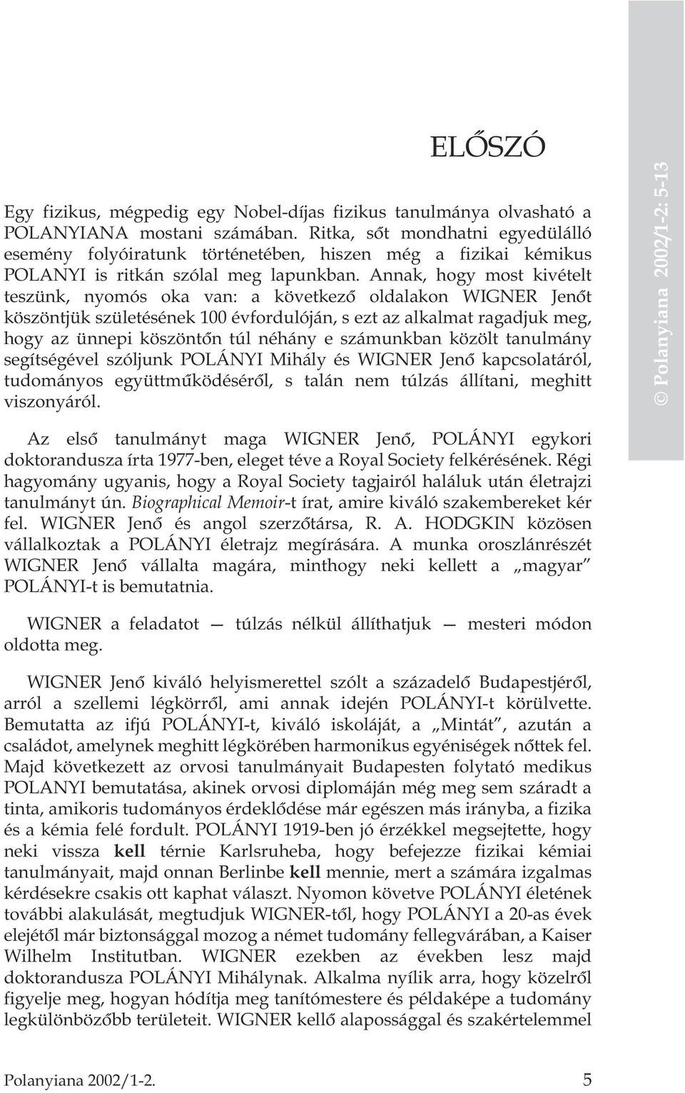 Annak, hogy most kivételt teszünk, nyomós oka van: a következõ oldalakon WIGNER Jenõt köszöntjük születésének 100 évfordulóján, s ezt az alkalmat ragadjuk meg, hogy az ünnepi köszöntõn túl néhány e