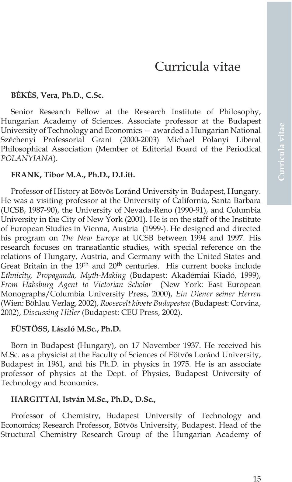 (Member of Editorial Board of the Periodical POLANYIANA). FRANK, Tibor M.A., Ph.D., D.Litt. Curricula vitae Professor of History at Eötvös Loránd University in Budapest, Hungary.