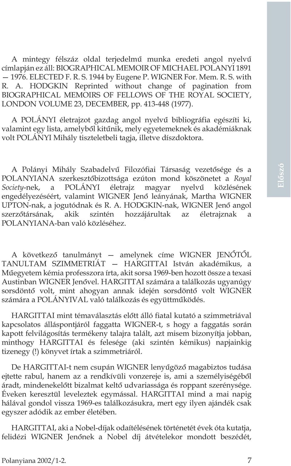 A POLÁNYI életrajzot gazdag angol nyelvû bibliográfia egészíti ki, valamint egy lista, amelybõl kitûnik, mely egyetemeknek és akadémiáknak volt POLÁNYI Mihály tiszteletbeli tagja, illetve díszdoktora.