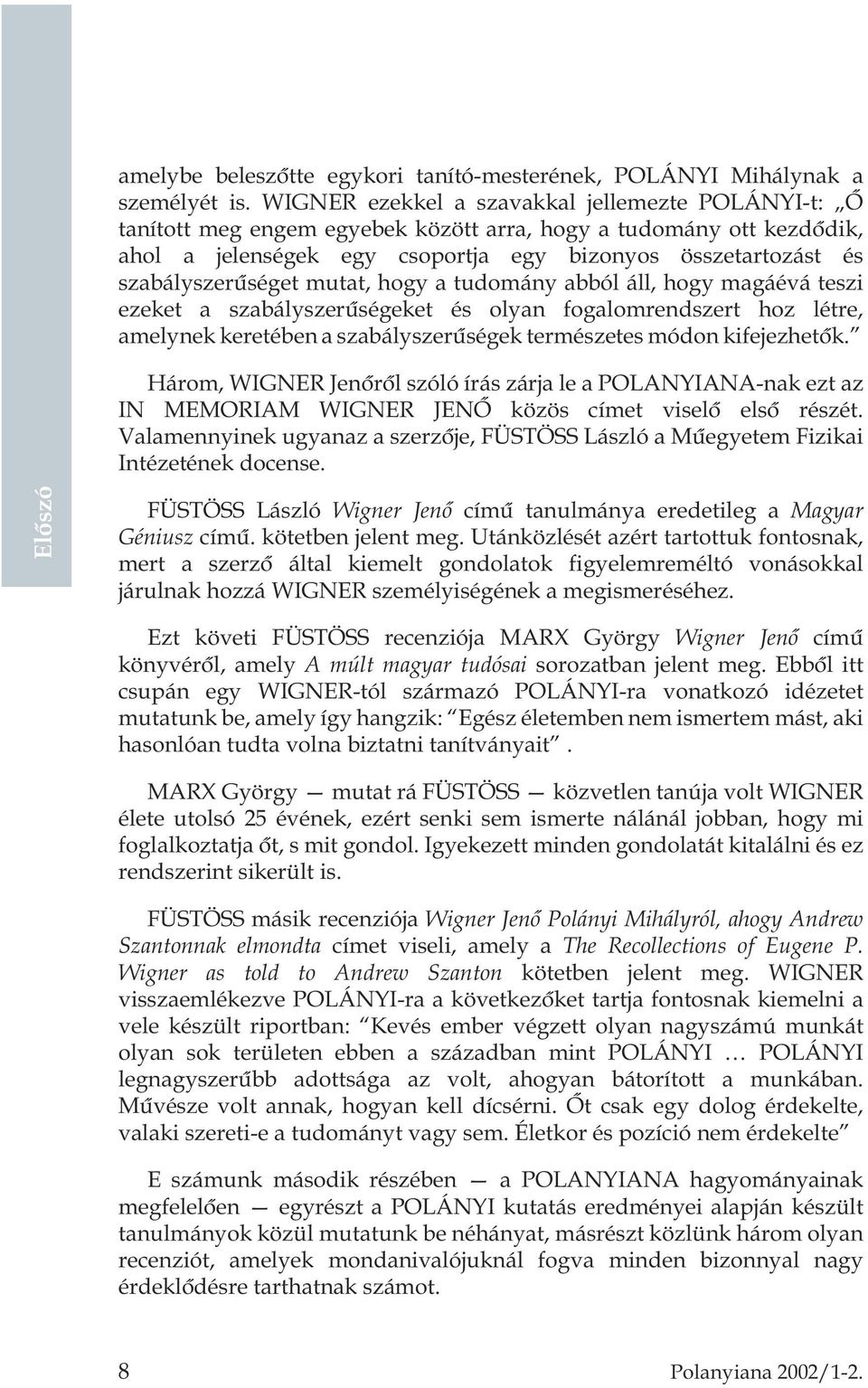 szabályszerûséget mutat, hogy a tudomány abból áll, hogy magáévá teszi ezeket a szabályszerûségeket és olyan fogalomrendszert hoz létre, amelynek keretében a szabályszerûségek természetes módon