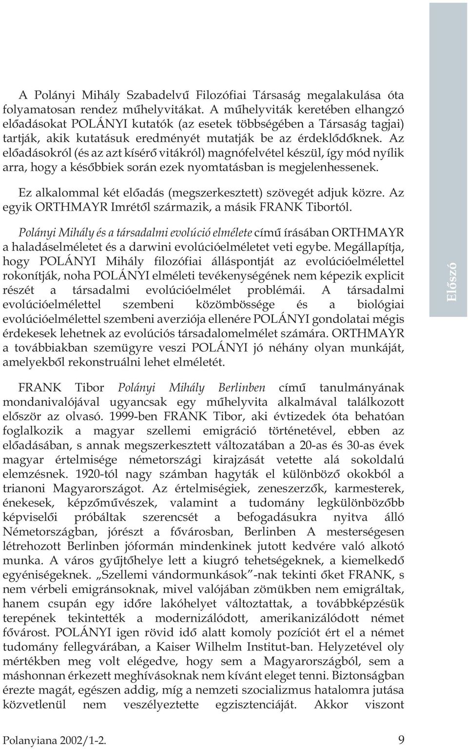 Az elõadásokról (és az azt kísérõ vitákról) magnófelvétel készül, így mód nyílik arra, hogy a késõbbiek során ezek nyomtatásban is megjelenhessenek.
