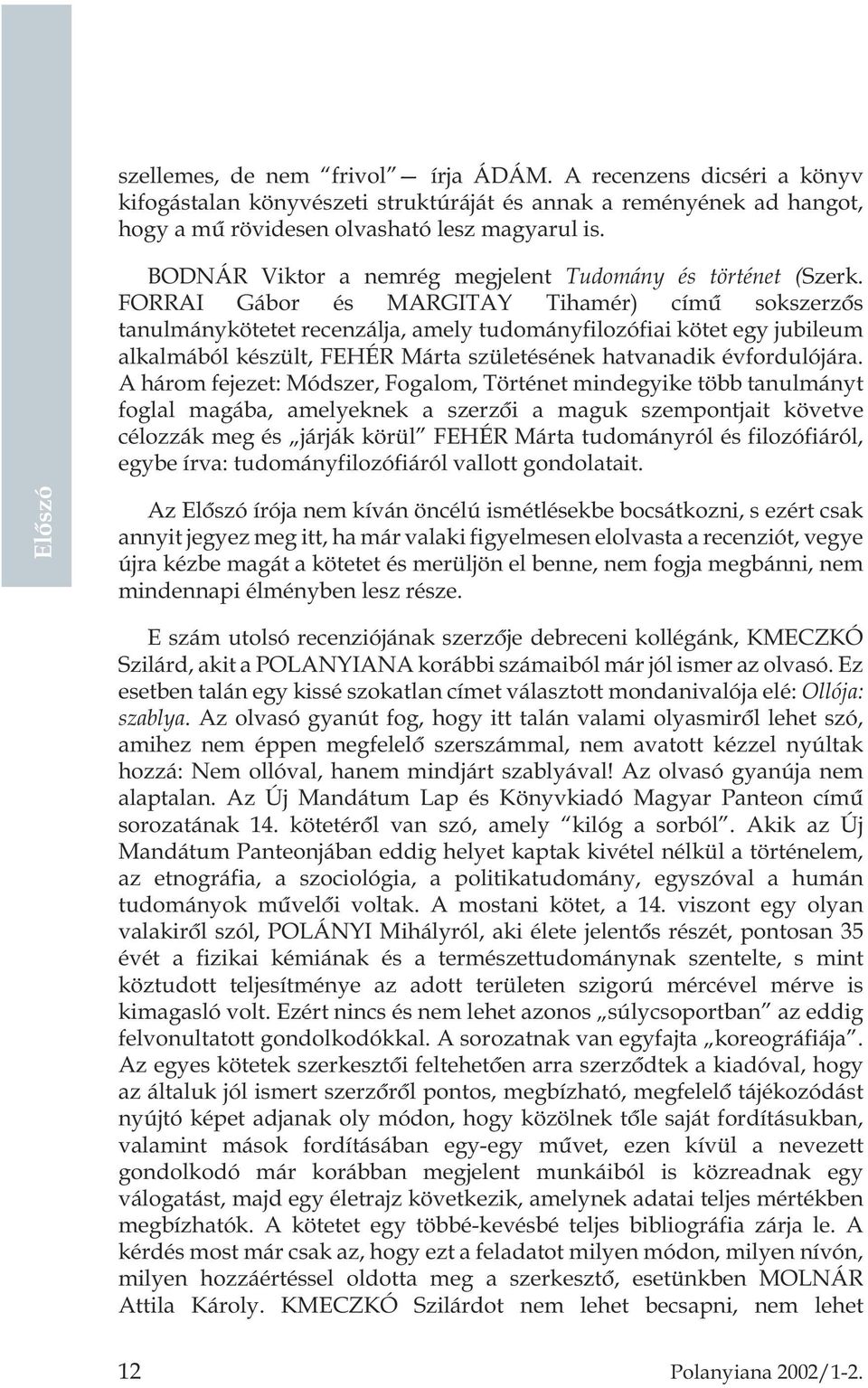 FORRAI Gábor és MARGITAY Tihamér) címû sokszerzõs tanulmánykötetet recenzálja, amely tudományfilozófiai kötet egy jubileum alkalmából készült, FEHÉR Márta születésének hatvanadik évfordulójára.