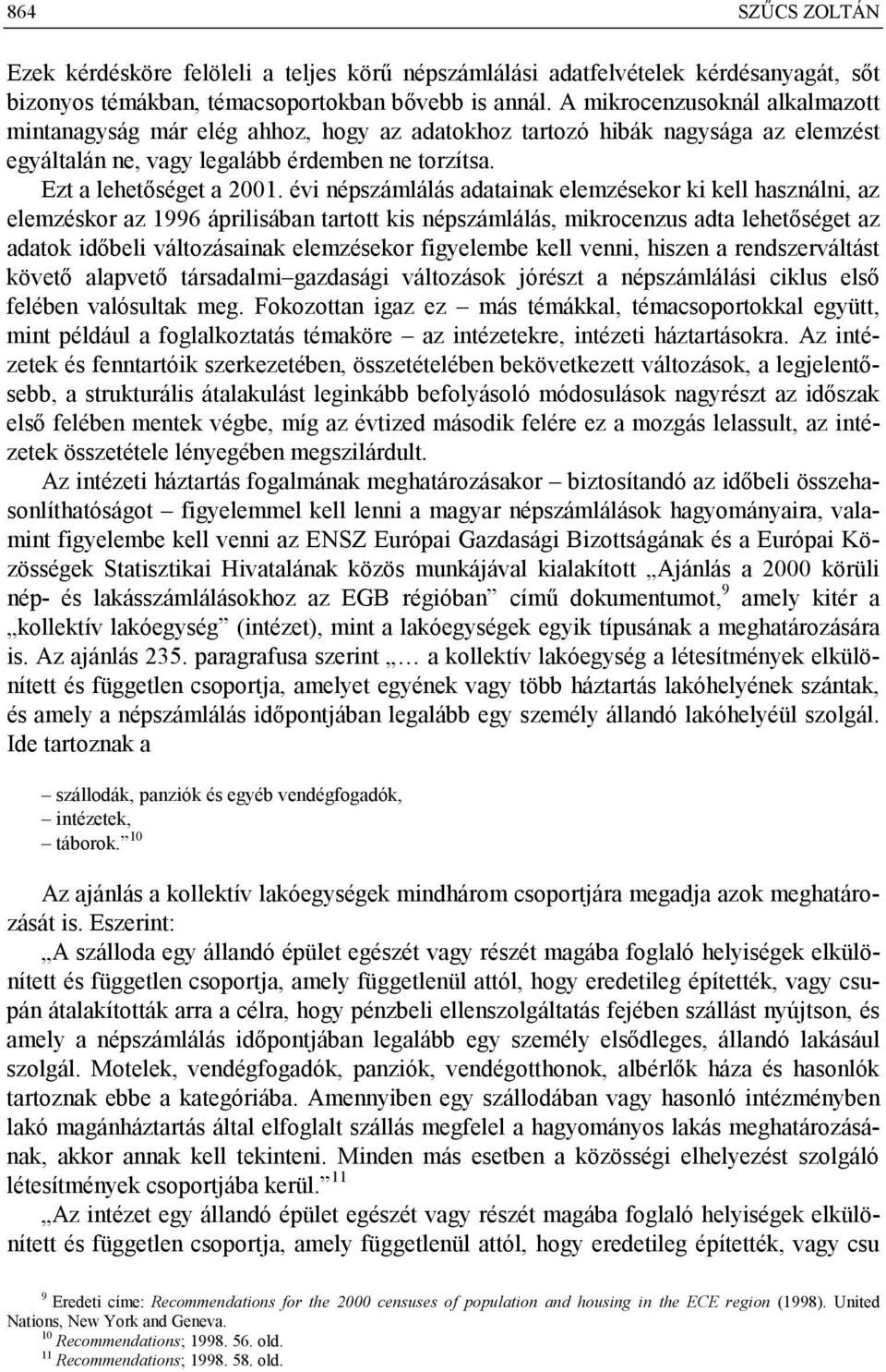 évi népszámlálás adatainak elemzésekor ki kell használni, az elemzéskor az 1996 áprilisában tartott kis népszámlálás, mikrocenzus adta lehetőséget az adatok időbeli változásainak elemzésekor