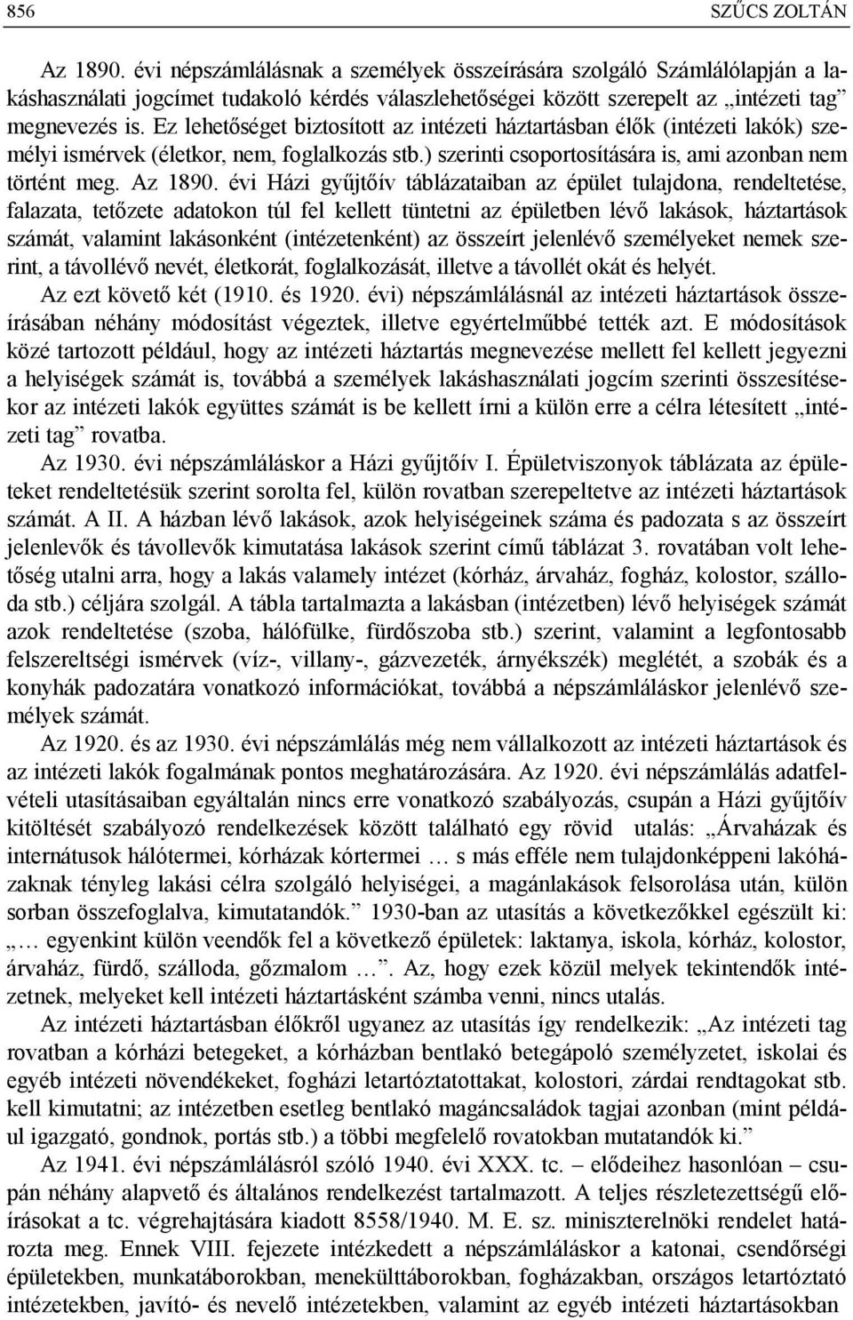 Ez lehetőséget biztosított az intézeti háztartásban élők (intézeti lakók) személyi ismérvek (életkor, nem, foglalkozás stb.) szerinti csoportosítására is, ami azonban nem történt meg. Az 1890.
