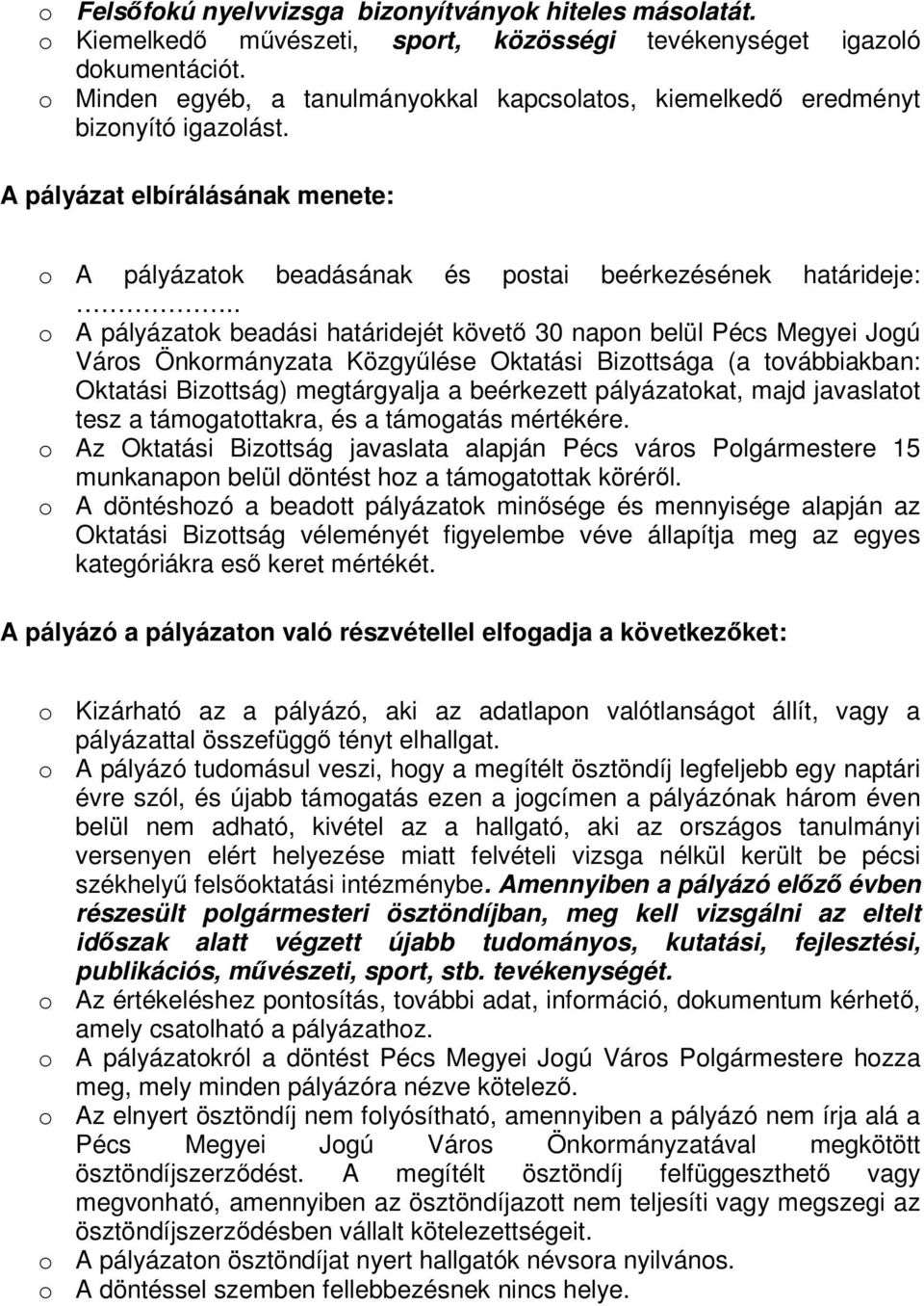 . o A pályázatok beadási határidejét követ 30 napon belül Pécs Megyei Jogú Város Önkormányzata Közgylése Oktatási Bizottsága (a továbbiakban: Oktatási Bizottság) megtárgyalja a beérkezett