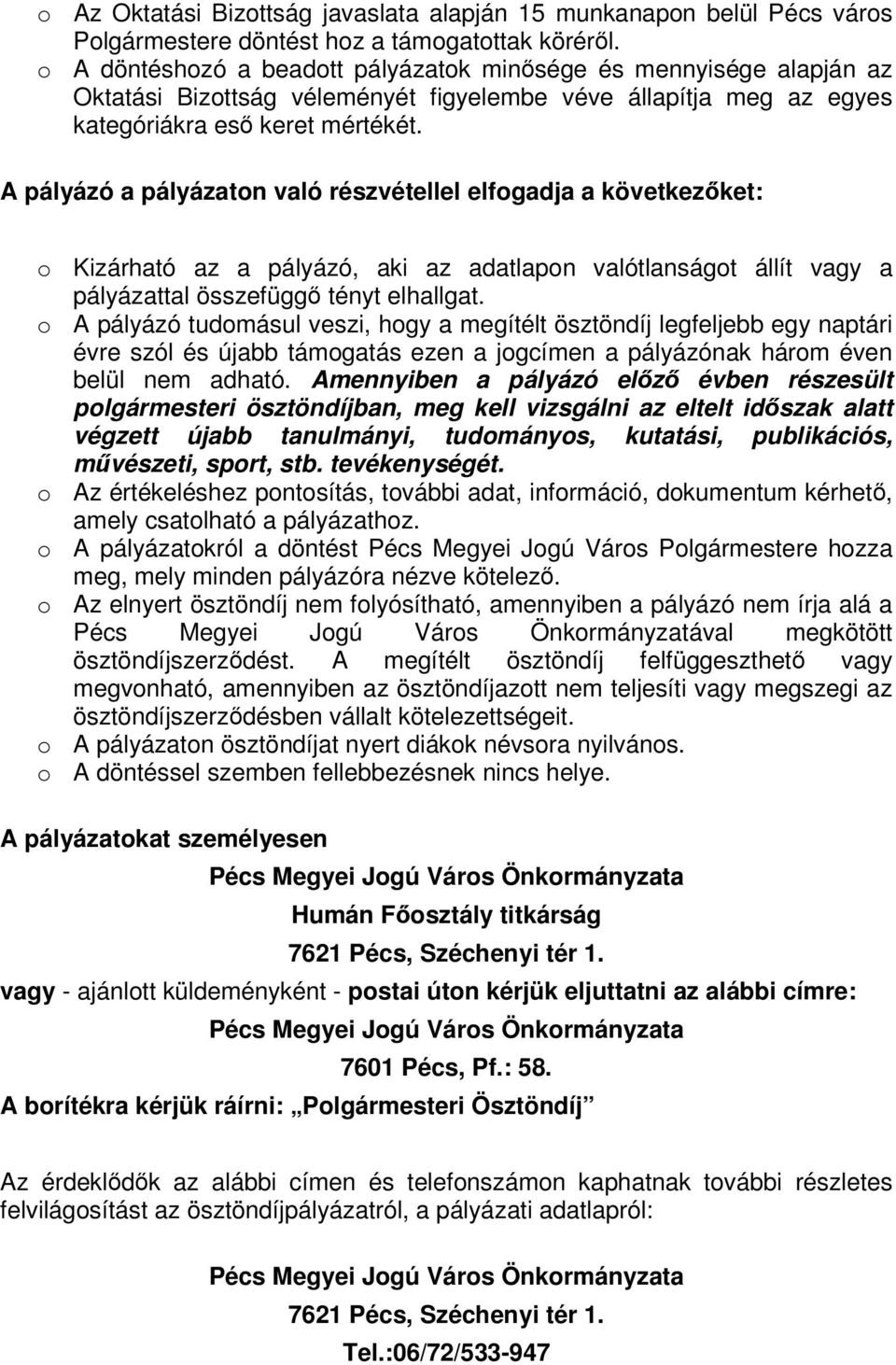 A pályázó a pályázaton való részvétellel elfogadja a következket: o Kizárható az a pályázó, aki az adatlapon valótlanságot állít vagy a pályázattal összefügg tényt elhallgat.