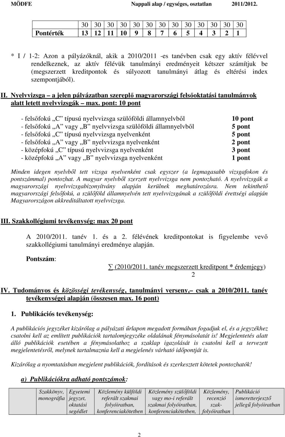 Nyelvvizsga a jelen pályázatban szereplő magyarországi felsőoktatási tanulmányok alatt letett nyelvvizsgák max.