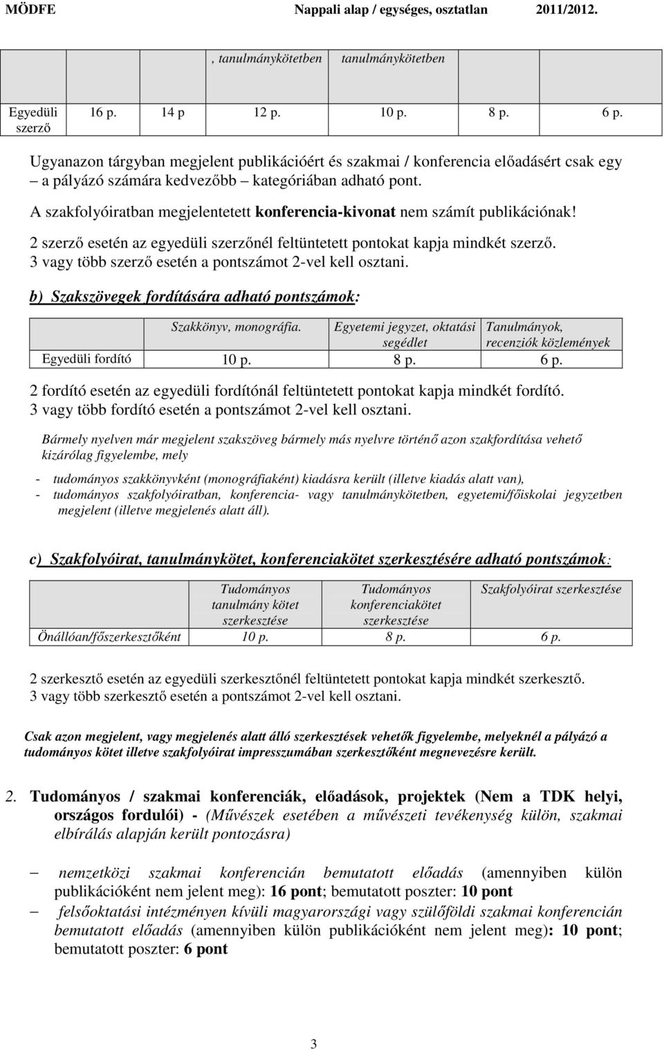 A szakfolyóiratban megjelentetett konferencia-kivonat nem számít publikációnak! 2 szerző esetén az egyedüli szerzőnél feltüntetett pontokat kapja mindkét szerző.