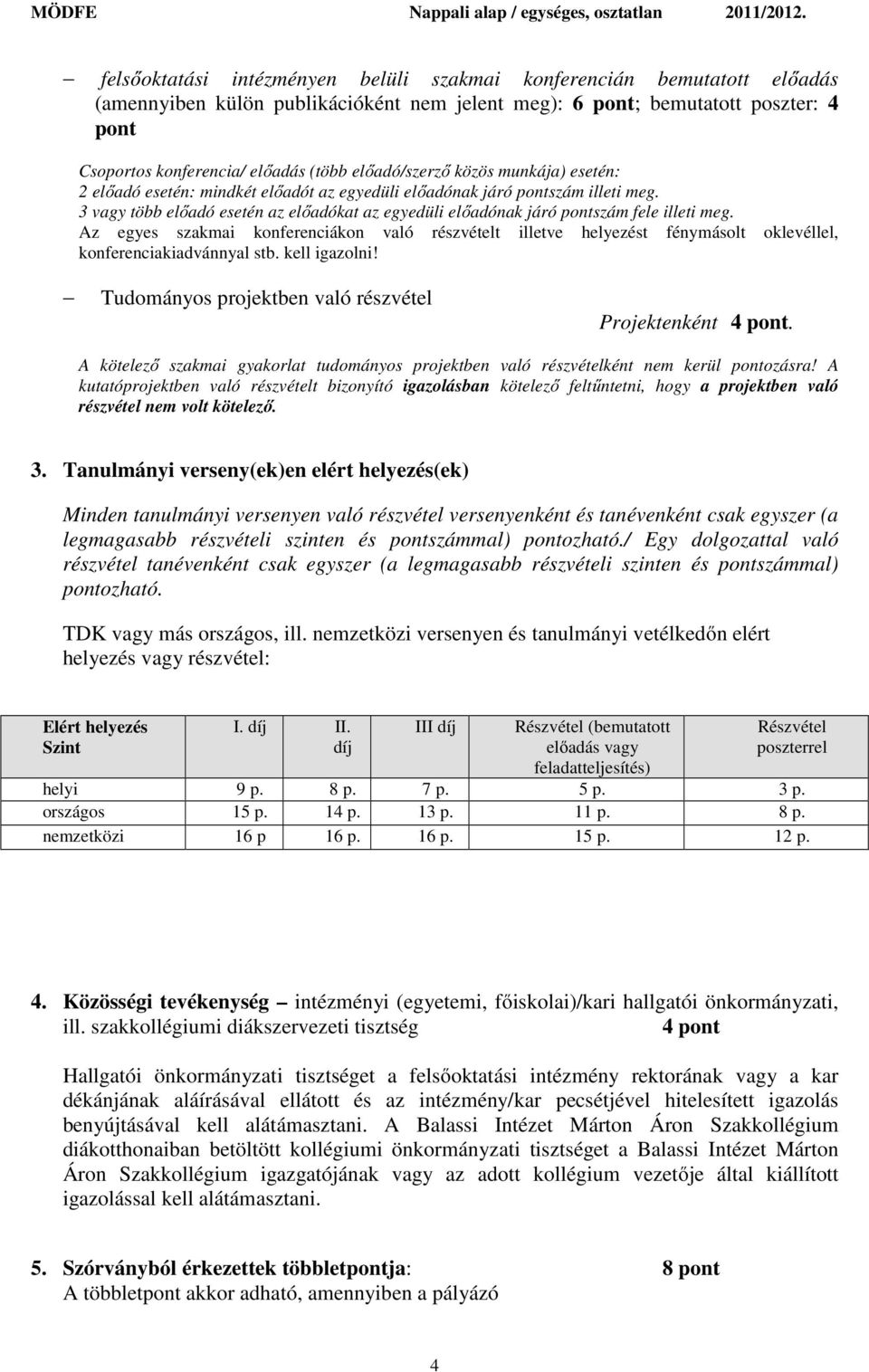 3 vagy több előadó esetén az előadókat az egyedüli előadónak járó pontszám fele illeti meg.