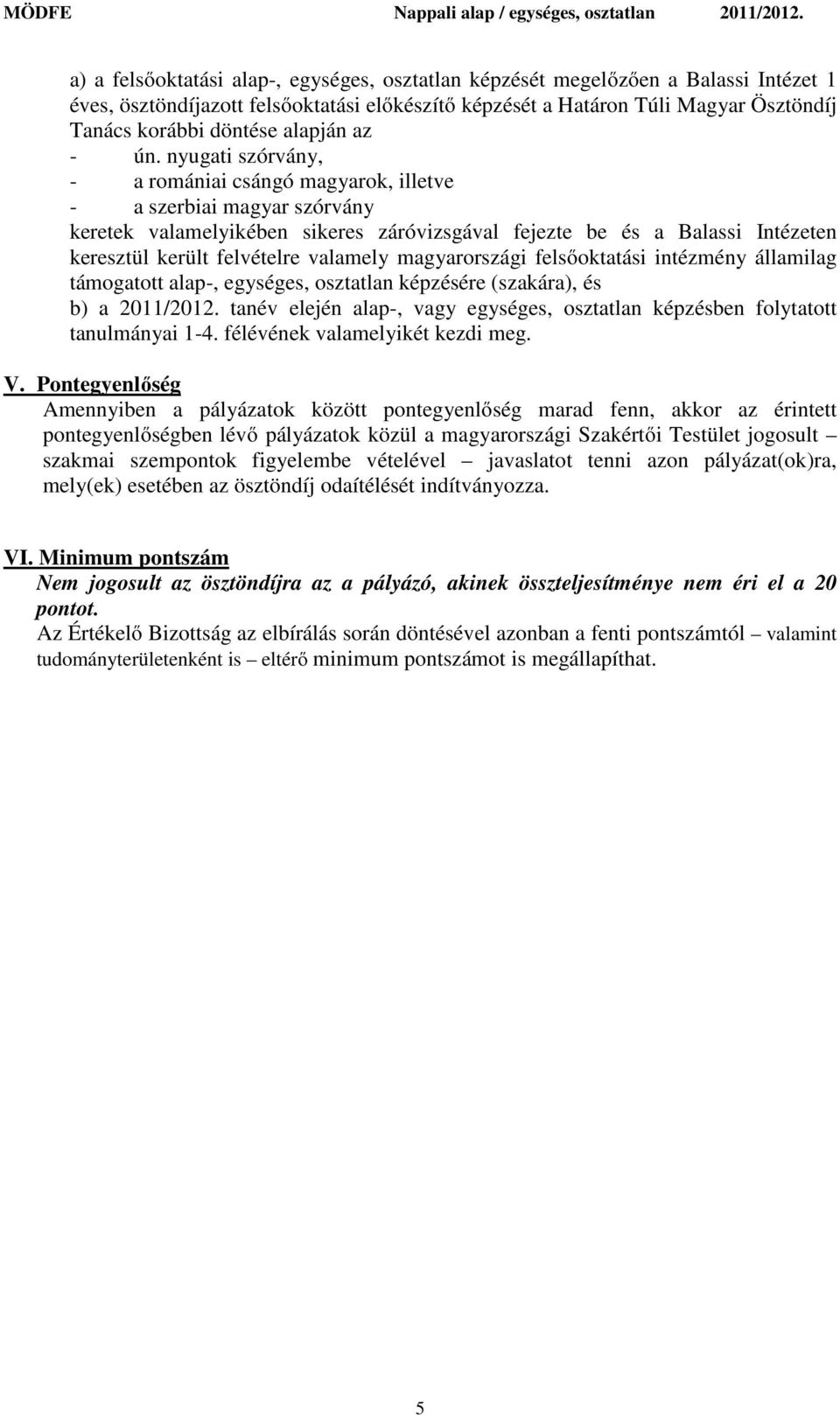 nyugati szórvány, - a romániai csángó magyarok, illetve - a szerbiai magyar szórvány keretek valamelyikében sikeres záróvizsgával fejezte be és a Balassi Intézeten keresztül került felvételre
