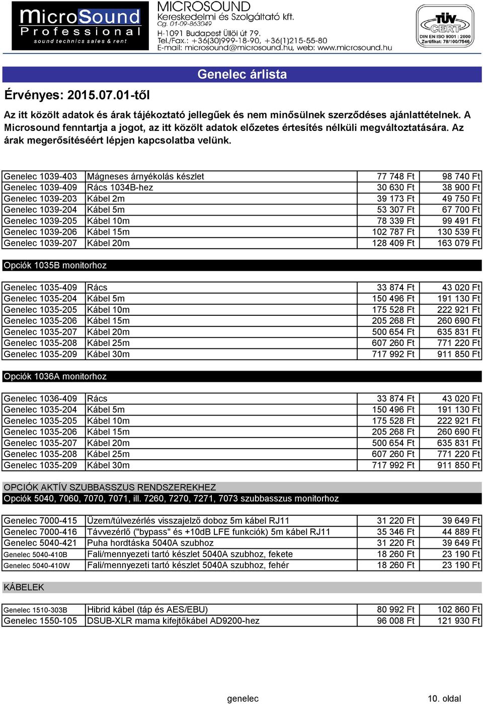 43020 Ft Genelec 1035-204 Kábel 5m 150496 Ft 191130 Ft Genelec 1035-205 Kábel 10m 175528 Ft 222921 Ft Genelec 1035-206 Kábel 15m 205268 Ft 260690 Ft Genelec 1035-207 Kábel 20m 500654 Ft 635831 Ft