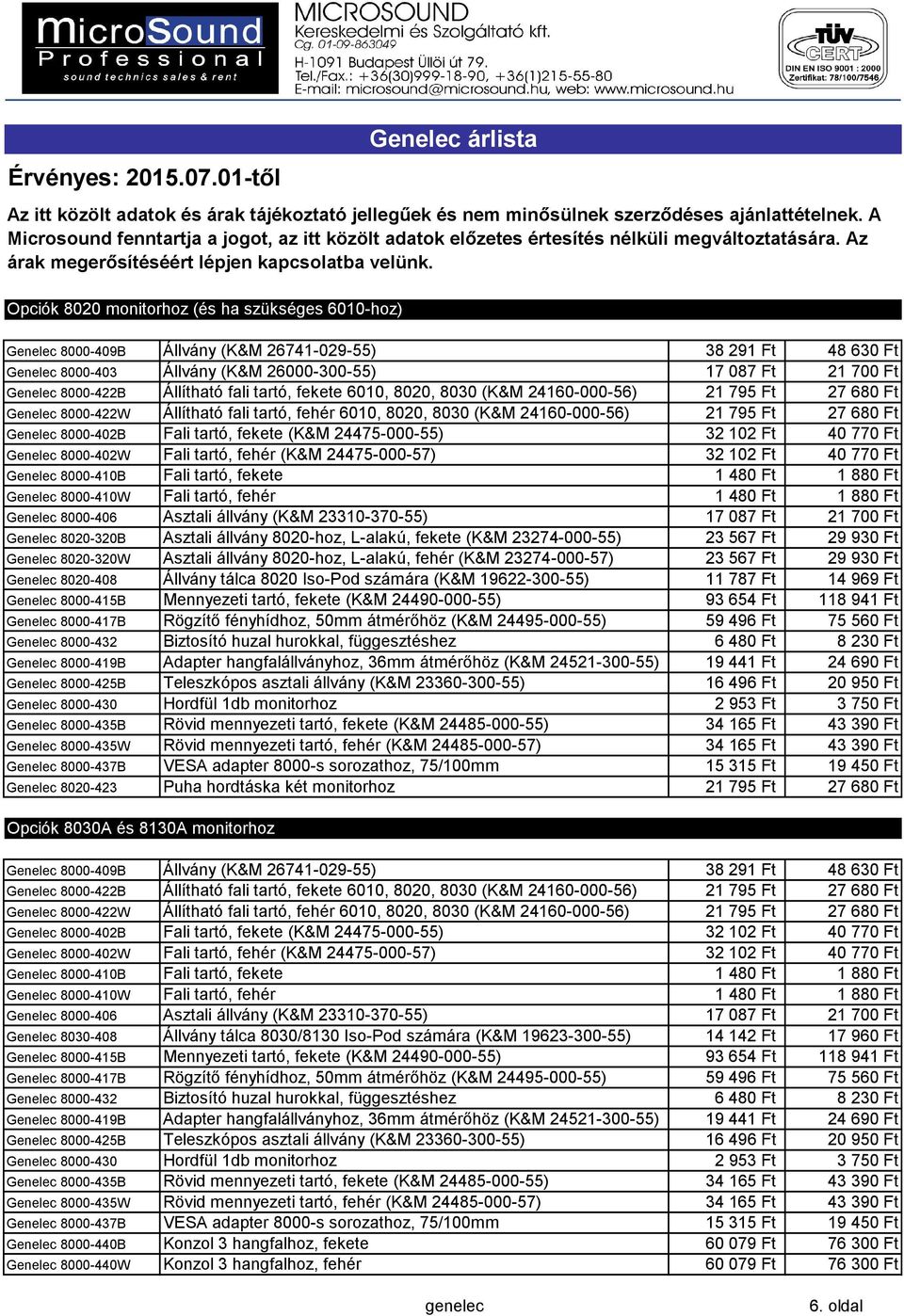 8000-402B Fali tartó, fekete (K&M 24475-000-55) 32102 Ft 40770 Ft Genelec 8000-402W Fali tartó, fehér (K&M 24475-000-57) 32102 Ft 40770 Ft Genelec 8000-410B Fali tartó, fekete 1480 Ft 1880 Ft Genelec