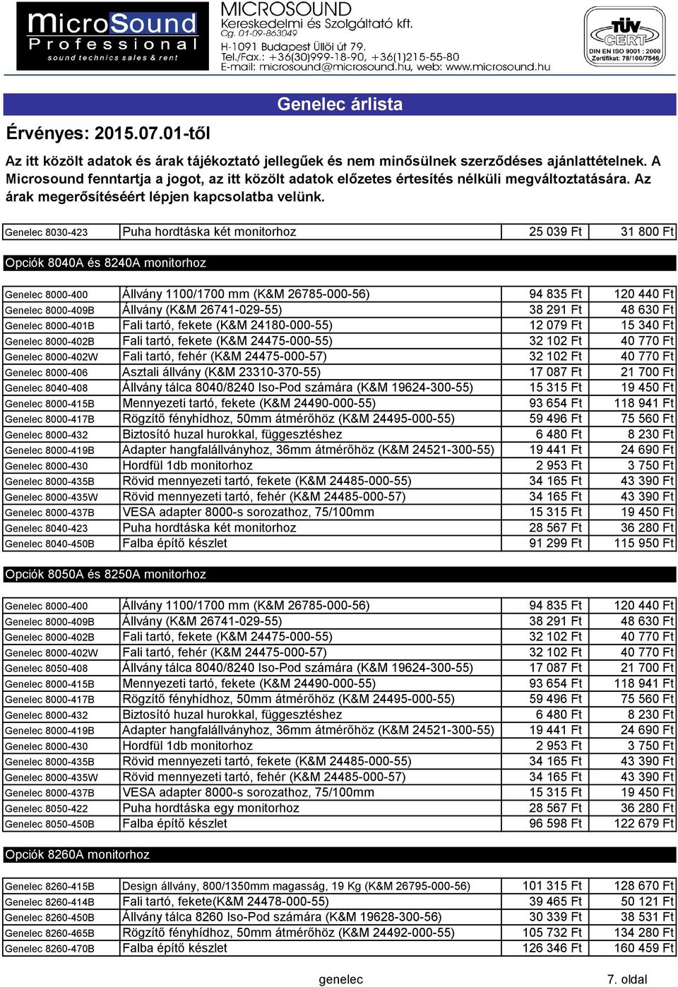 Genelec 8000-402W Fali tartó, fehér (K&M 24475-000-57) 32102 Ft 40770 Ft Genelec 8000-406 Asztali állvány (K&M 23310-370-55) 17087 Ft 21700 Ft Genelec 8040-408 Állvány tálca 8040/8240 Iso-Pod számára