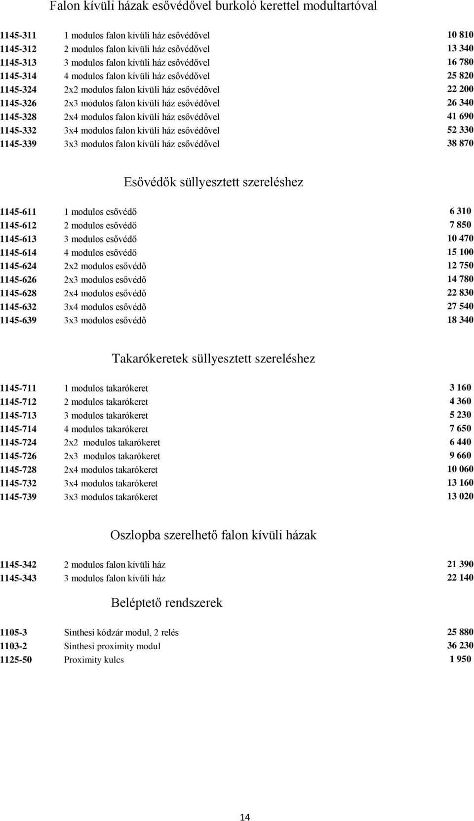 1145-328 2x4 modulos falon kívüli ház esővédővel 41 690 1145-332 3x4 modulos falon kívüli ház esővédővel 52 330 1145-339 3x3 modulos falon kívüli ház esővédővel 38 870 Esővédők süllyesztett