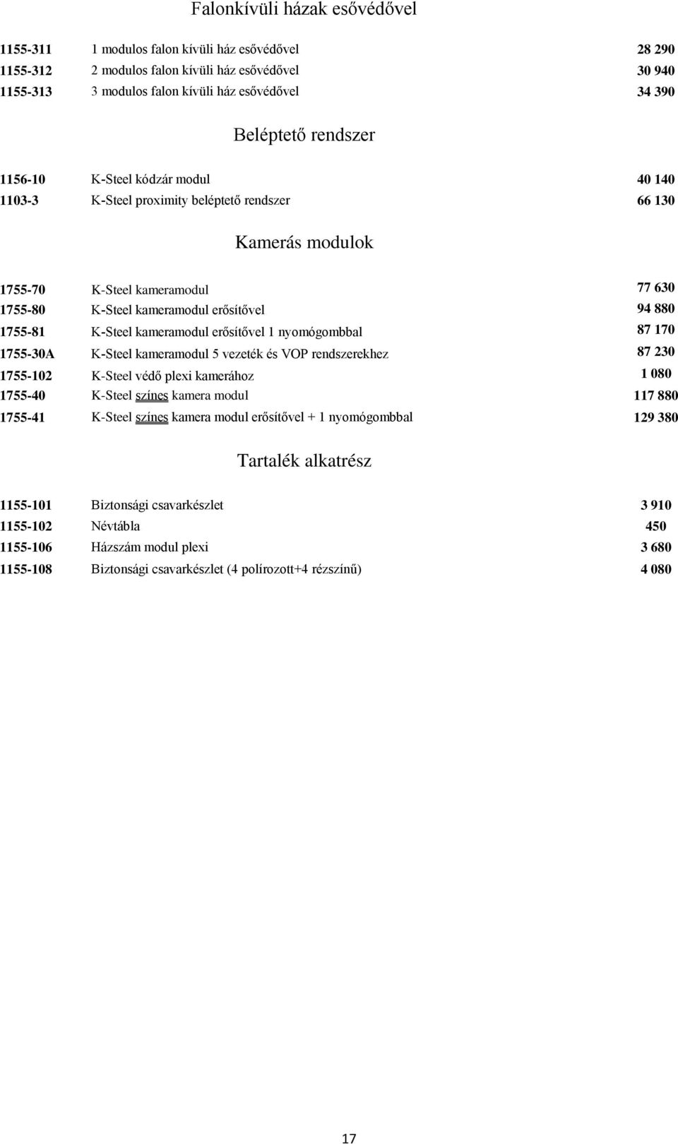 880 1755-81 K-Steel kameramodul erősítővel 1 nyomógombbal 87 170 1755-30A K-Steel kameramodul 5 vezeték és VOP rendszerekhez 87 230 1755-102 K-Steel védő plexi kamerához 1 080 1755-40 K-Steel színes