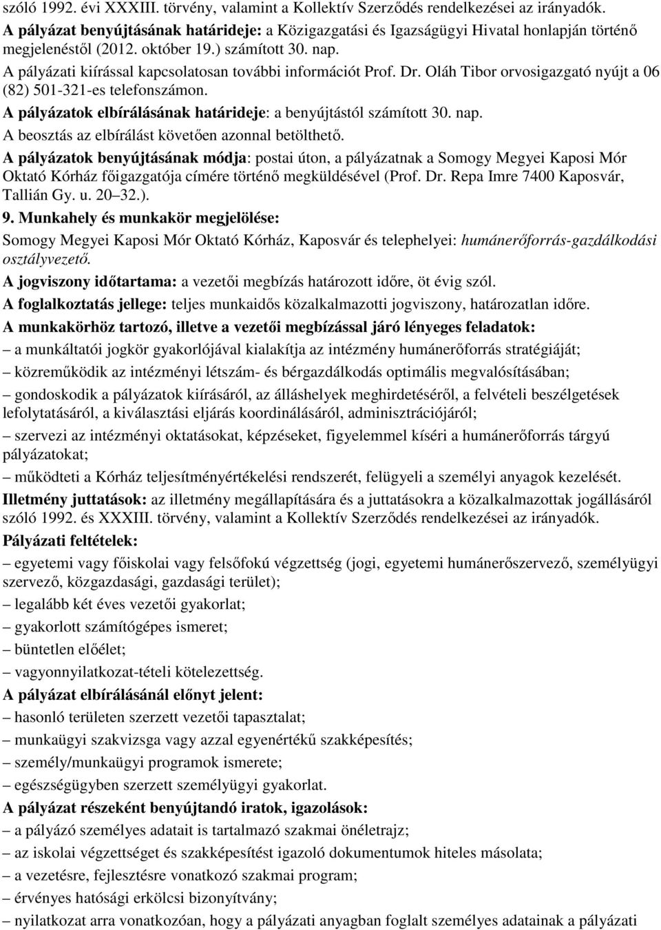 A pályázati kiírással kapcsolatosan további információt Prof. Dr. Oláh Tibor orvosigazgató nyújt a 06 (82) 501-321-es telefonszámon. A pályázatok elbírálásának határideje: a benyújtástól számított 30.