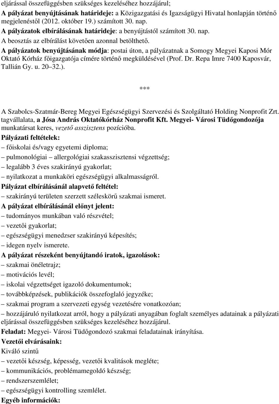 A pályázatok benyújtásának módja: postai úton, a pályázatnak a Somogy Megyei Kaposi Mór Oktató Kórház fıigazgatója címére történı megküldésével (Prof. Dr. Repa Imre 7400 Kaposvár, Tallián Gy. u.