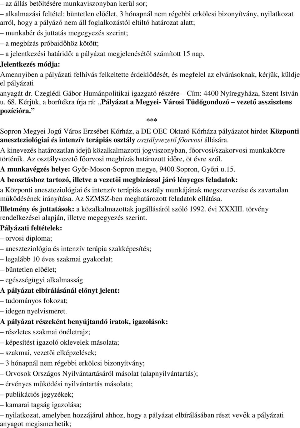 Jelentkezés módja: Amennyiben a pályázati felhívás felkeltette érdeklıdését, és megfelel az elvárásoknak, kérjük, küldje el pályázati anyagát dr.