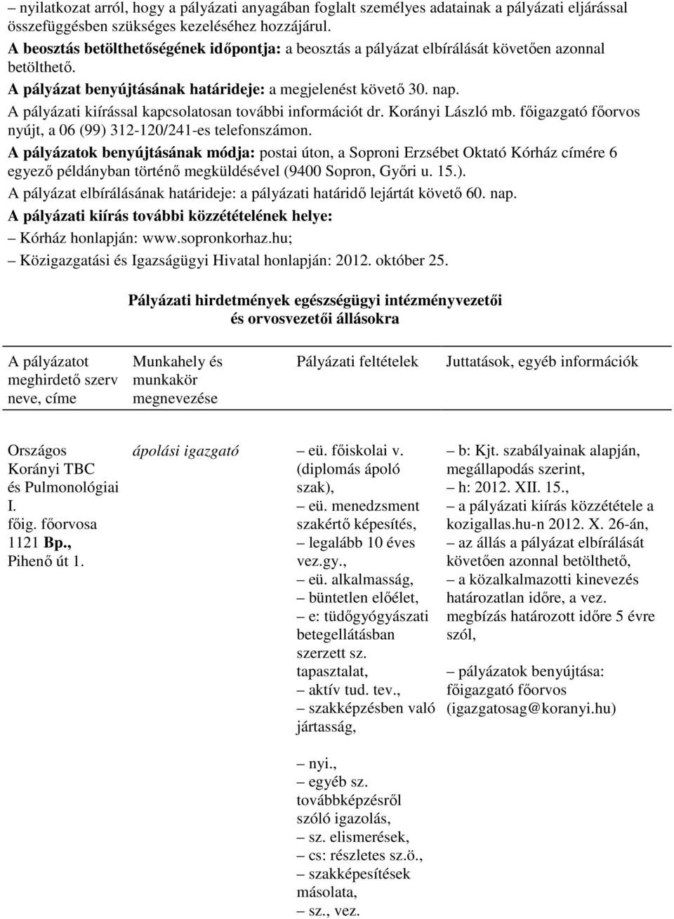A pályázati kiírással kapcsolatosan további információt dr. Korányi László mb. fıigazgató fıorvos nyújt, a 06 (99) 312-120/241-es telefonszámon.