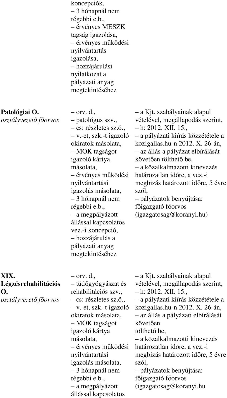 -t igazoló okiratok másolata, MOK tagságot igazoló kártya másolata, érvényes mőködési nyilvántartási igazolás másolata, 3 hónapnál nem régebbi e.b., a megpályázott állással kapcsolatos vez.