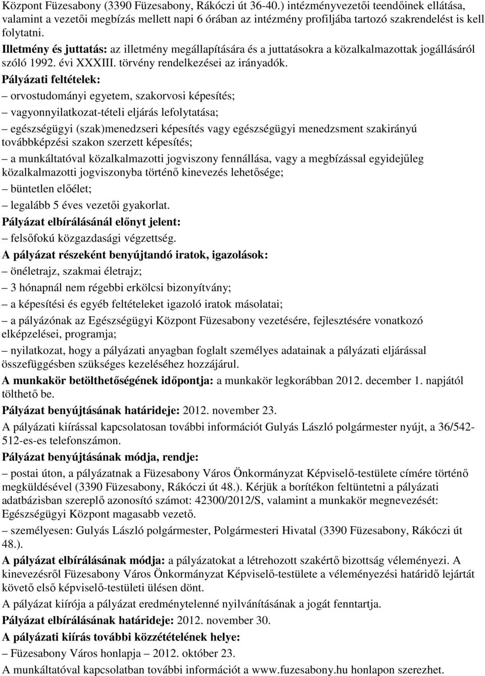 Illetmény és juttatás: az illetmény megállapítására és a juttatásokra a közalkalmazottak jogállásáról szóló 1992. évi XXXIII. törvény rendelkezései az irányadók.