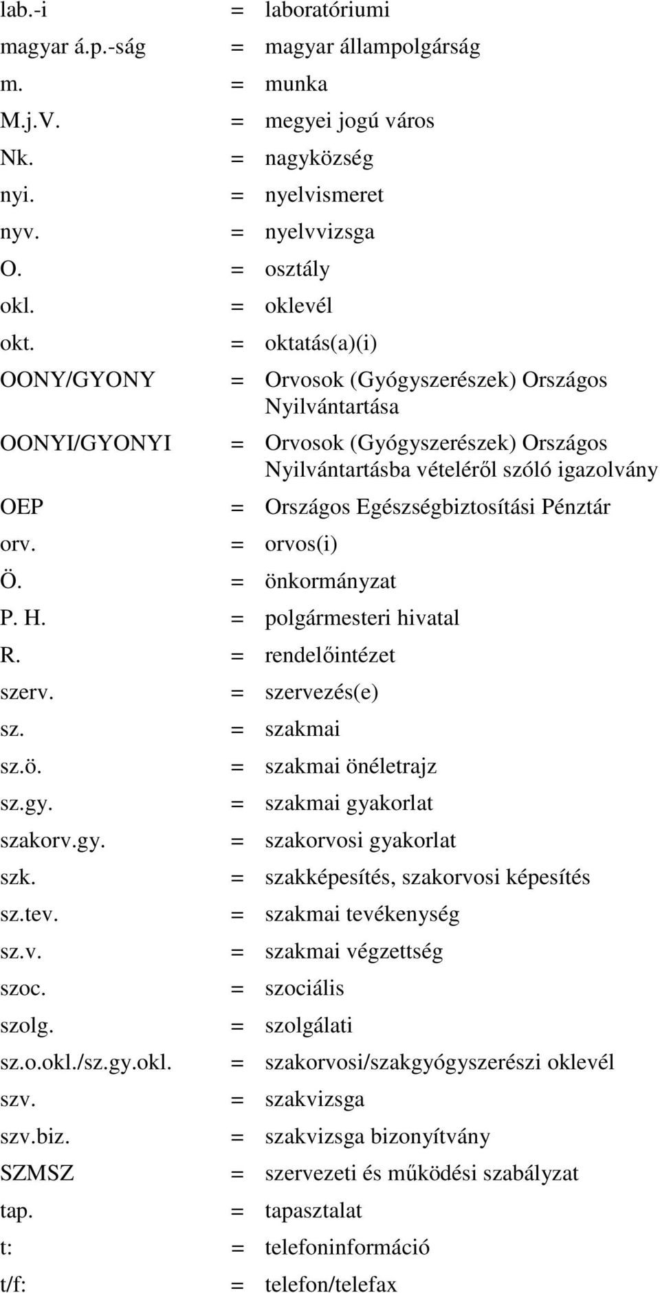 = oklevél = oktatás(a)(i) = Orvosok (Gyógyszerészek) Országos Nyilvántartása = Orvosok (Gyógyszerészek) Országos Nyilvántartásba vételérıl szóló igazolvány = Országos Egészségbiztosítási Pénztár =